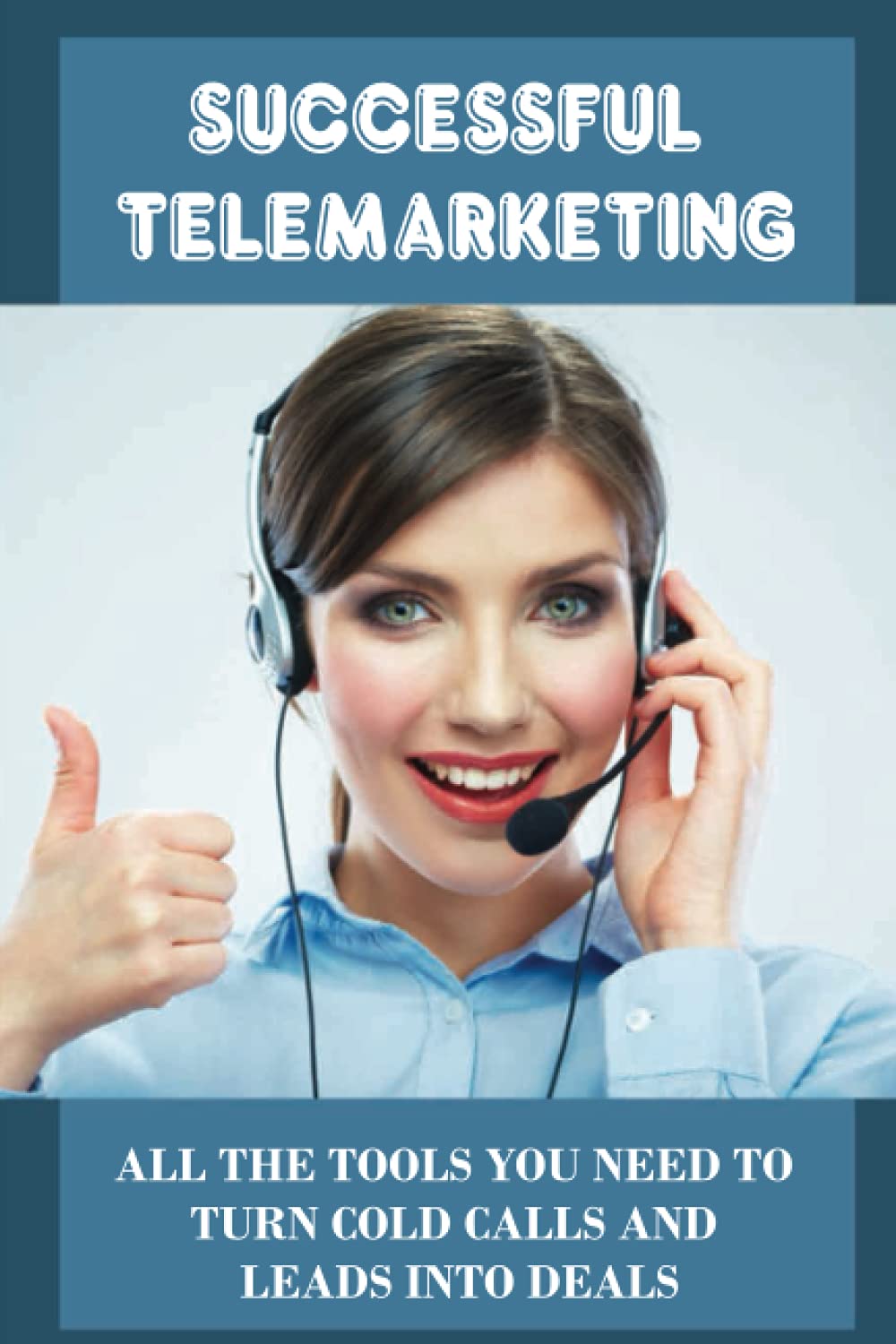 Successful Telemarketing: All The Tools You Need To Turn Cold Calls And Leads Into Deals: How Do You Make A Cold Call Easier