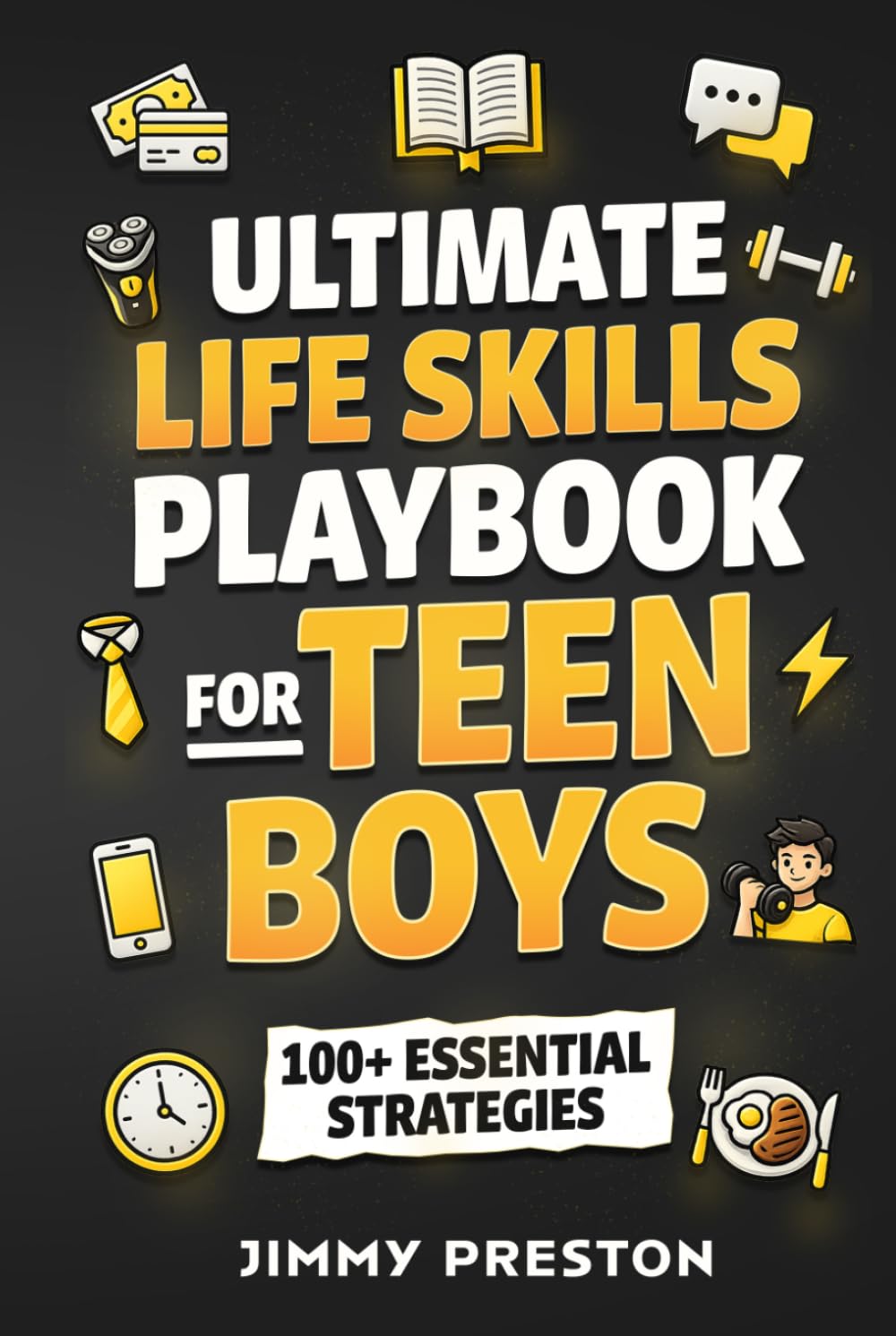 Ultimate Life Skills Playbook for Teen Boys: 100+ Essential Strategies to Build Self-Confidence, Independence, Effective Communication, Money & Time Management Skills (Self-Help Gift Books for Teens)