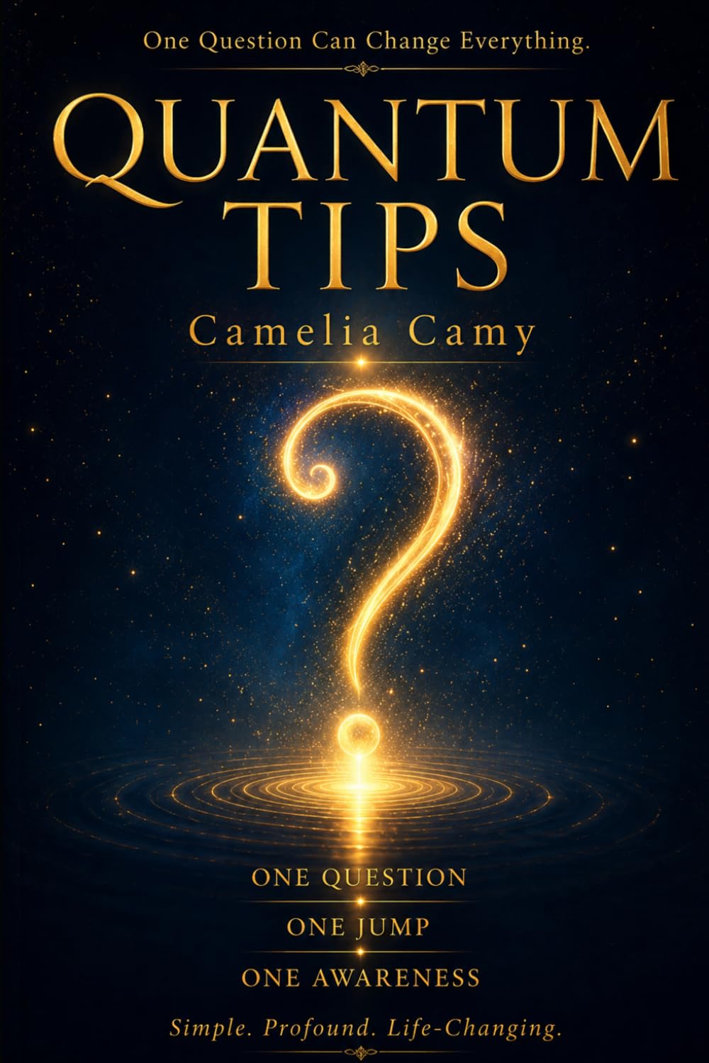 QUANTUM TIPS: ONE QUESTION ONE JUMP ONE AWARENESS (QUANTUM JUMPS: PARABLES FROM PARALLEL WORLDS)