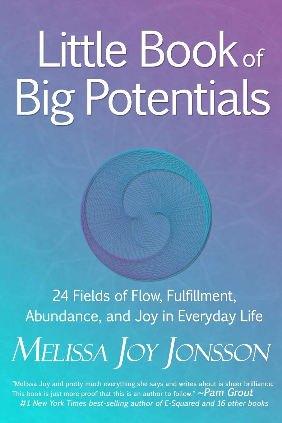 Little Book of Big Potentials: 24 Fields of Flow, Fulfillment, Abundance, and Joy in Everyday Life