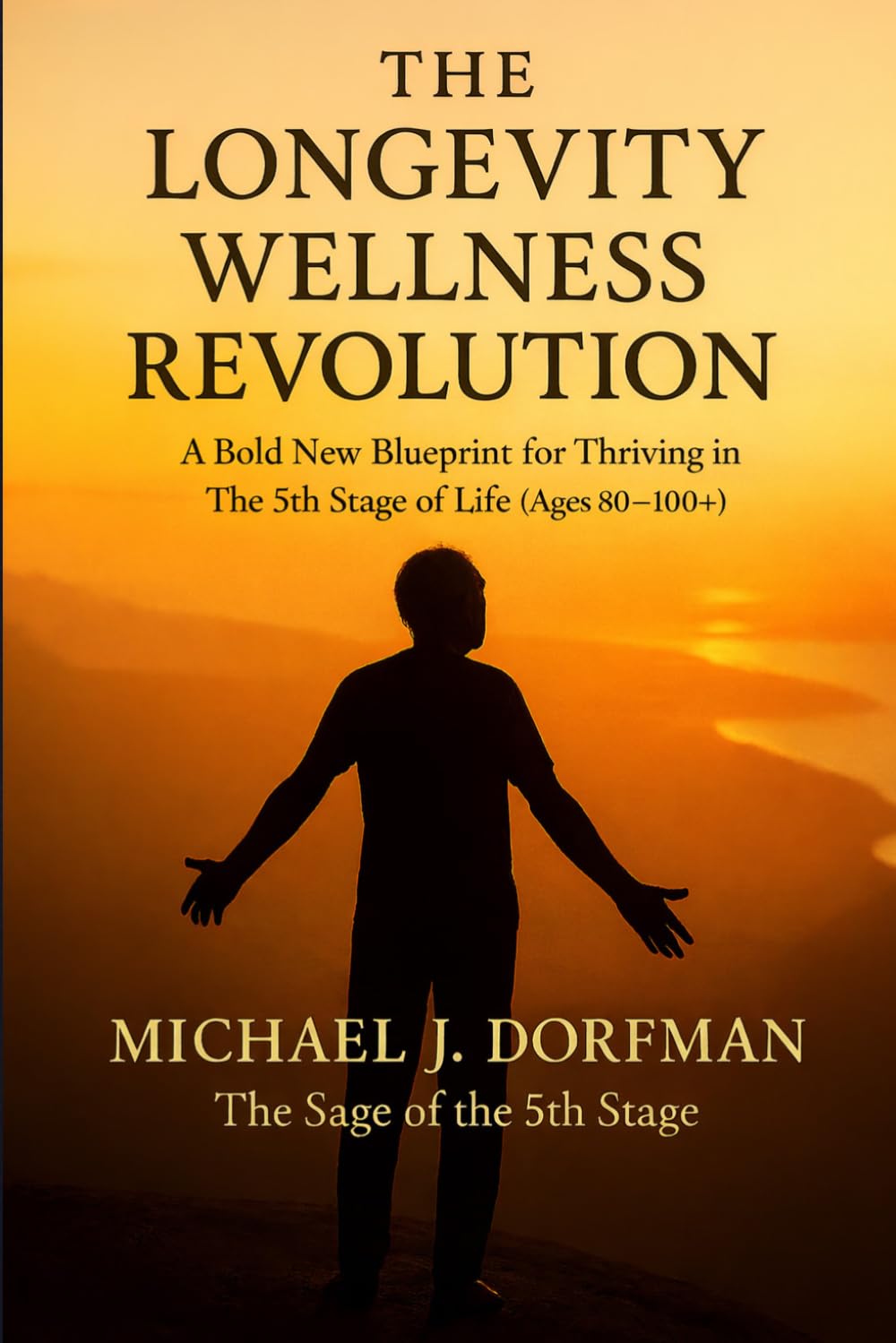 The Longevity Wellness Revolution: A Bold New Blueprint for Thriving in the 5th Stage of Life (Ages 80 - 100+)