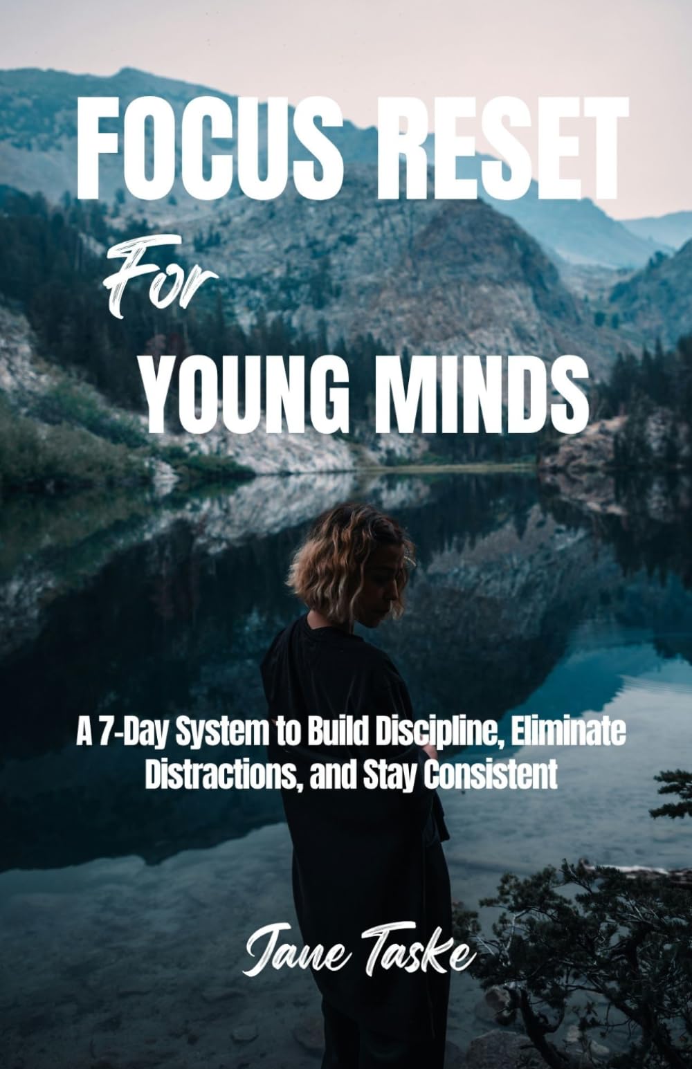 Focus Reset for Young Minds: A 7-Day System to Build Discipline, Eliminate Distractions, and Stay Consistent