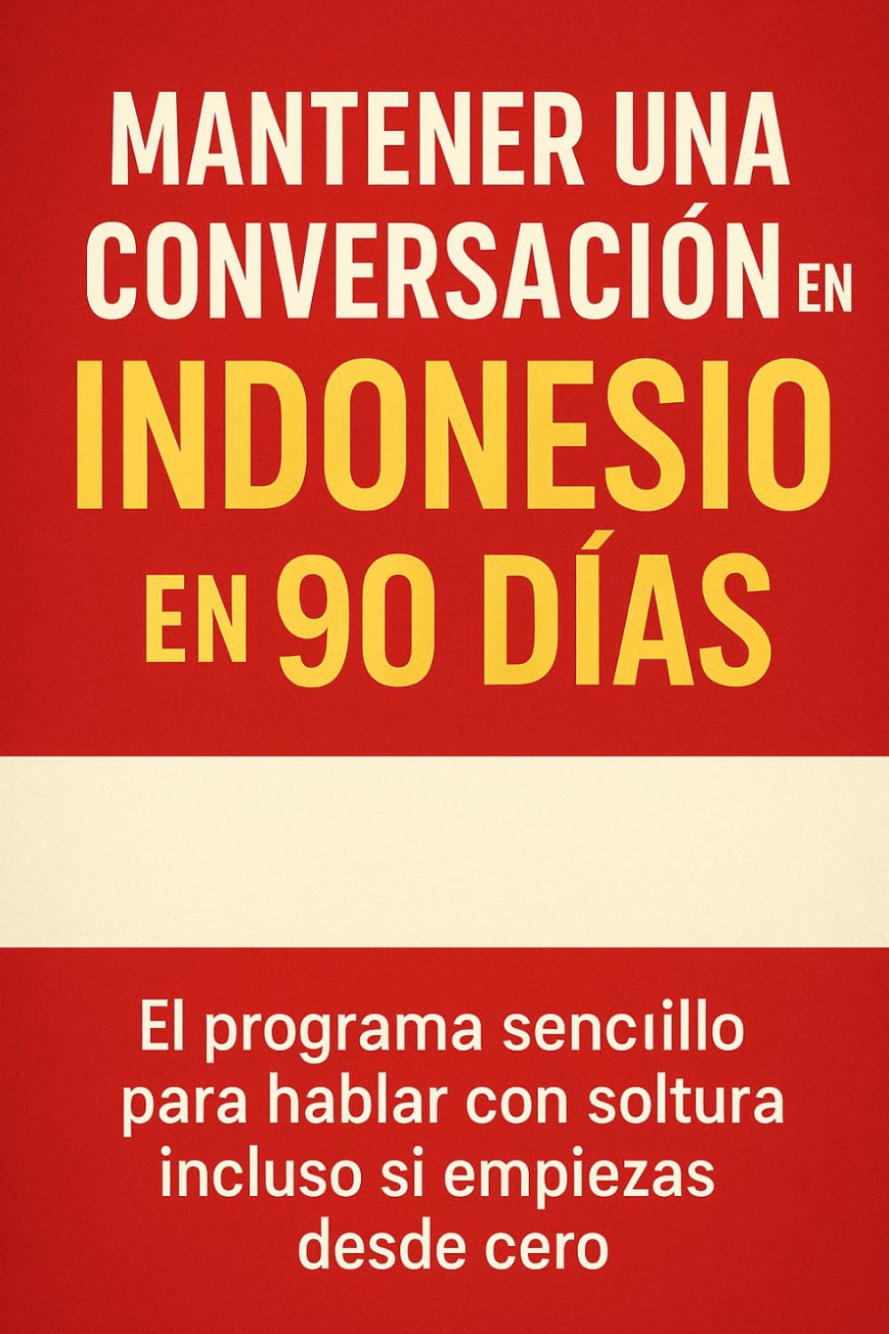 Mantener una Conversación en Indonesio en 90 Días: El programa sencillo para hablar con soltura incluso si empiezas desde cero