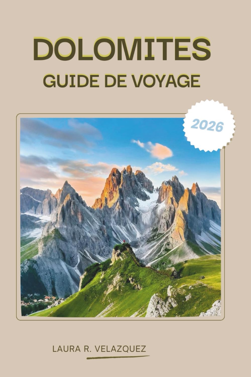 DOLOMITES GUIDE DE VOYAGE 2026: Un manuel pratique des Alpes du nord de l'Italie couvrant les balades panoramiques, les cols de montagne, les sentiers ... l'hébergement, les cartes et les itinéraires