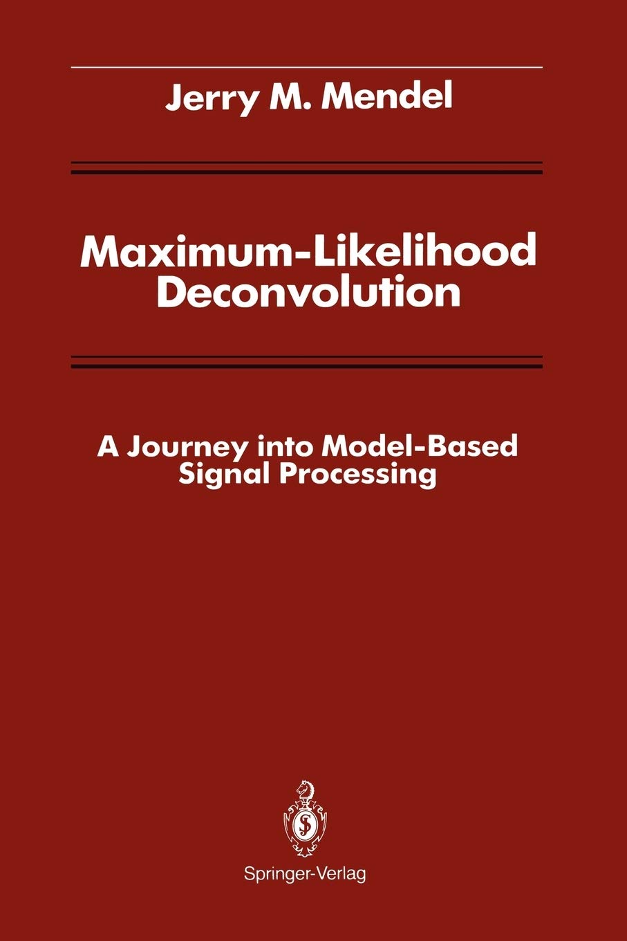 Maximum-Likelihood Deconvolution: A Journey into Model-Based Signal Processing (Signal Processing and Digital Filtering)