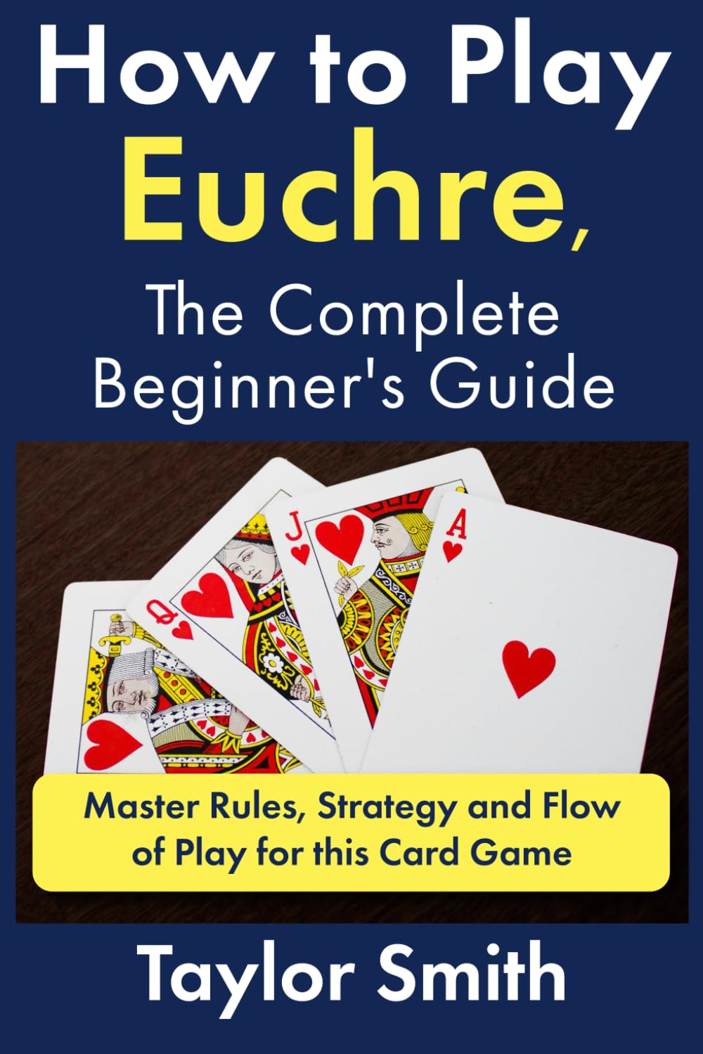 How to Play Euchre, the Complete Beginner's Guide: Master Rules, Strategy and Flow of Play for this Card Game (Card Games)