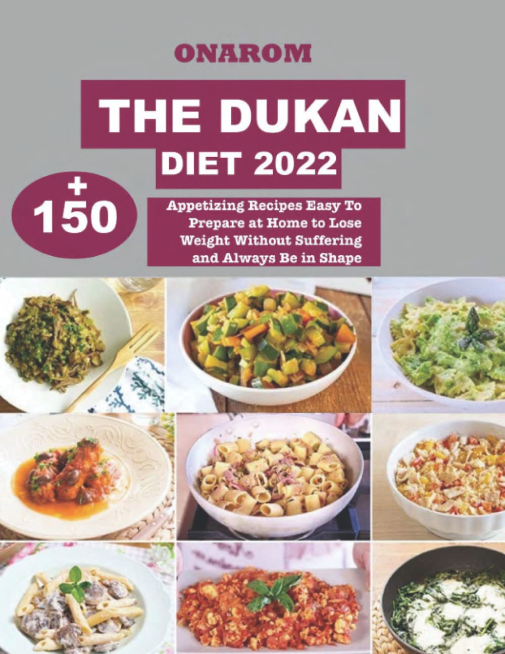 THE DUKAN DIET 2022: +150 Appetizing Recipes Easy To Prepare at Home to Lose Weight Without Suffering and Always Be in Shape