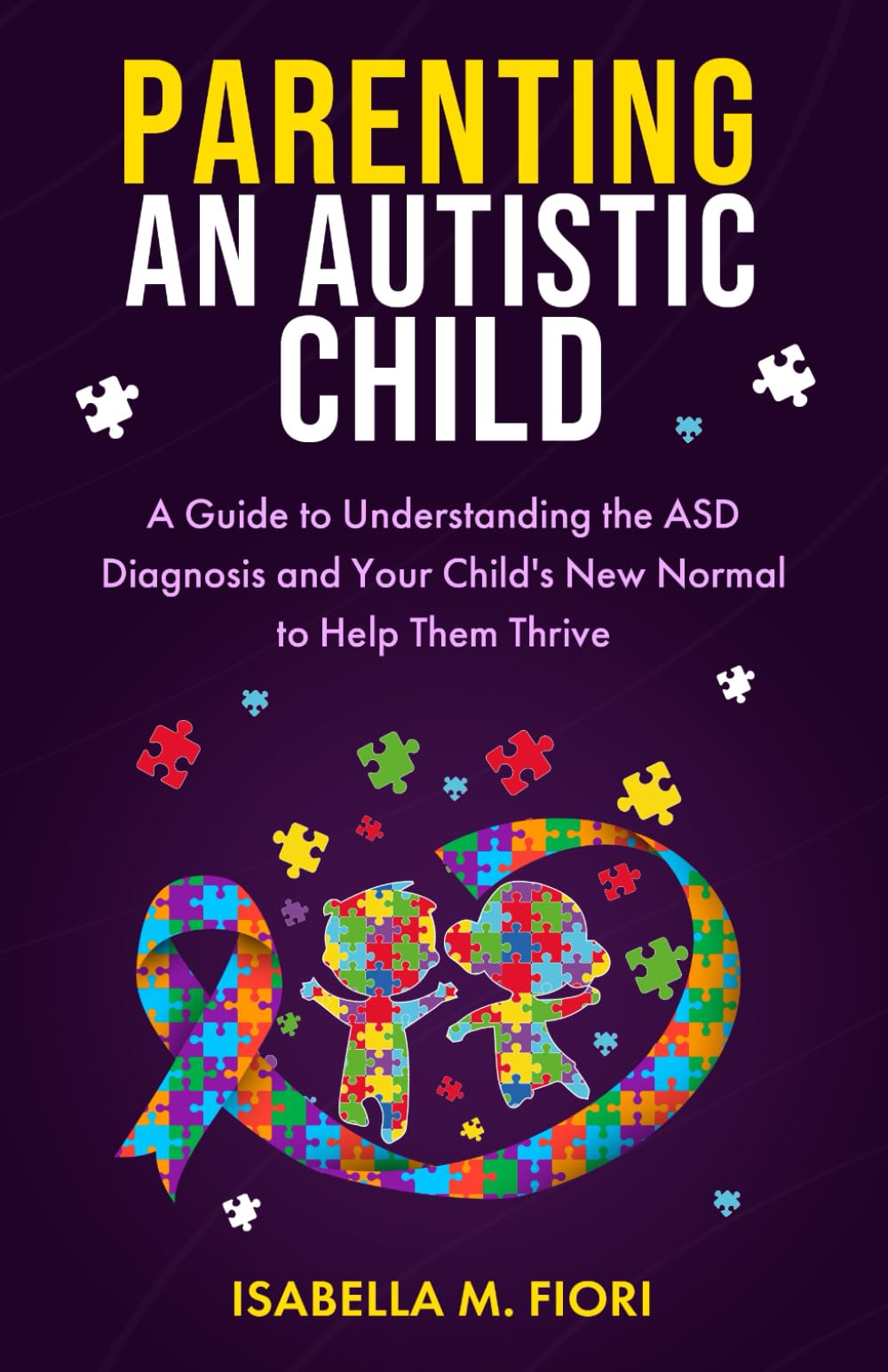 Parenting an Autistic Child: A Guide to Understanding the ASD Diagnosis and Your Child's New Normal to Help Them Thrive
