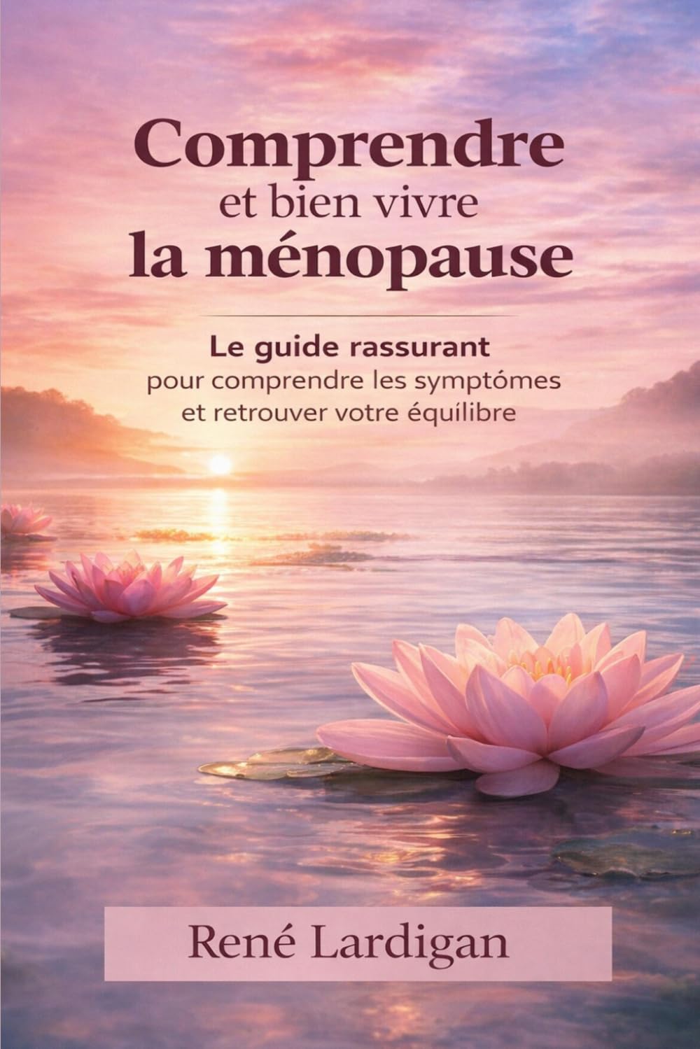 Comprendre et bien vivre la ménopause: Le guide rassurant pour comprendre les symptômes et retrouver votre équilibre (Santé)