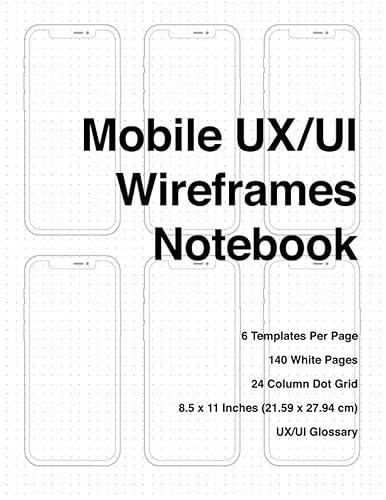 Mobile UX/UI Wireframes Notebook: Mobile UX/UI Sketchpad User Interface Experience App Development Sketchbook Developers App MockUps. 8.5 x 11 Inches (215.9 x 279.4 mm) With 140 Pages