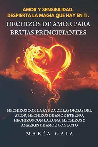 Hechizos de amor para brujas principiantes.: Hechizos con la ayuda de las Diosas del Amor. Hechizos de amor eterno. Hechizos con la Luna. Hechizos y amarres de amor con fotos.