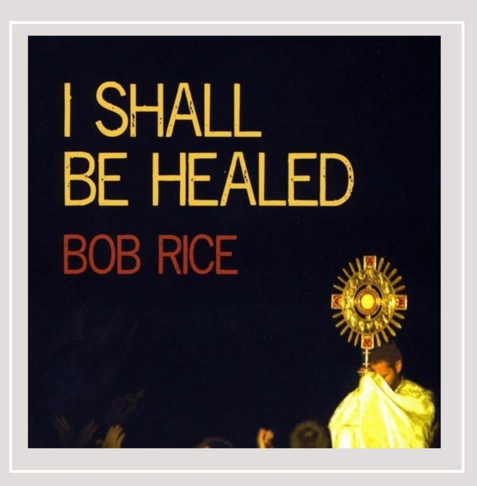 Bob Rice, Bob Rice - I Shall Be Healed - Amazon.com Music