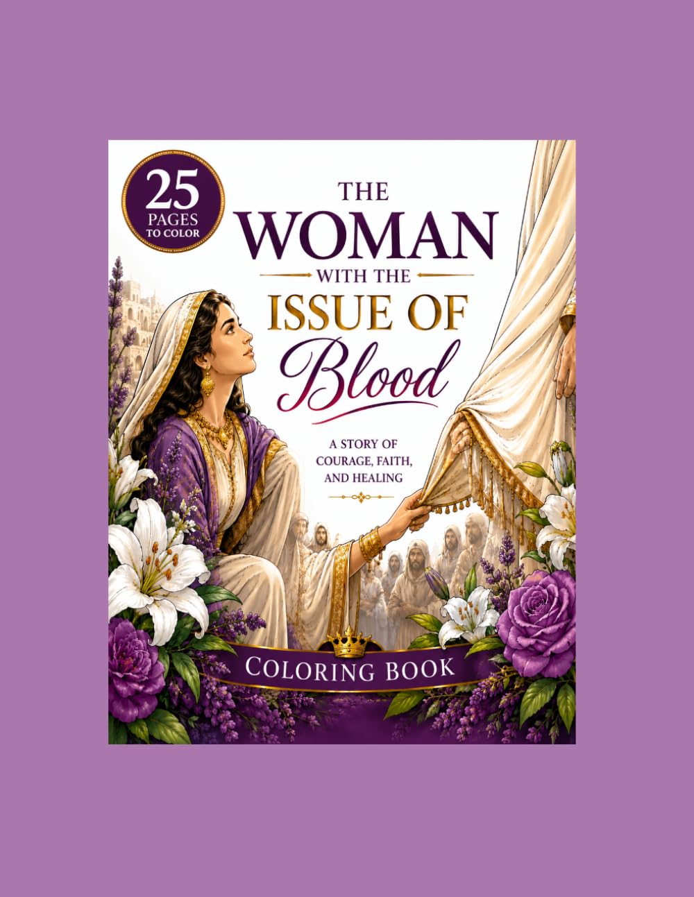 The Woman With The Issue Of Blood Coloring Book (Women of the Bible,Psalms & Healing Scriptures colouring books series)