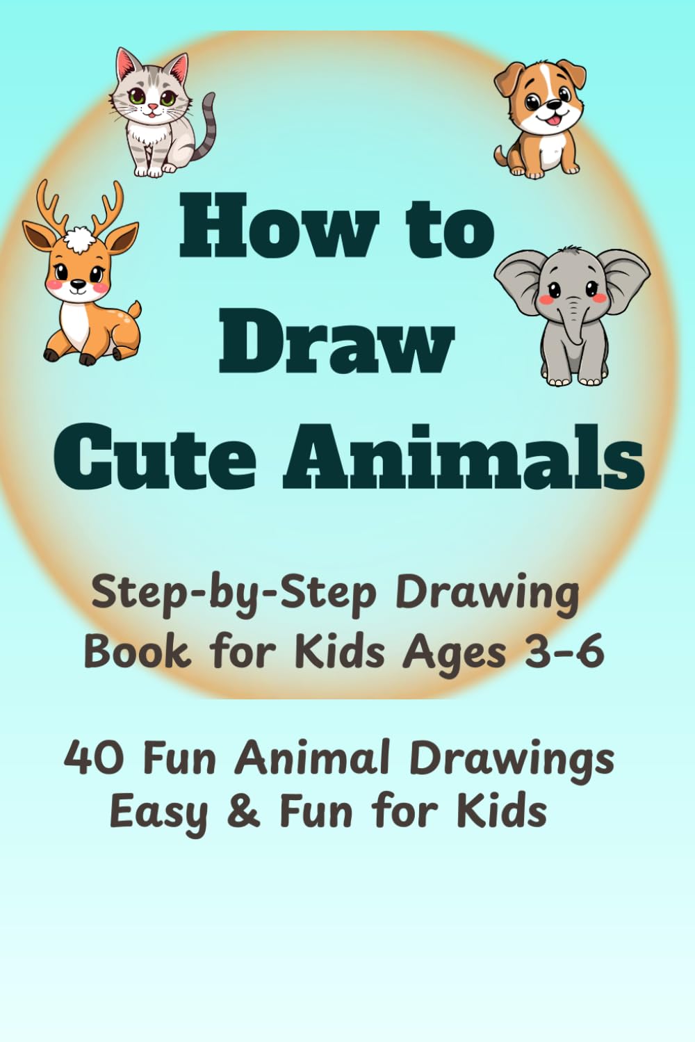 Step-by-Step Drawing Book for Kids Ages 3–6: 40 Fun Animal Drawings | Easy & Fun for Kids
