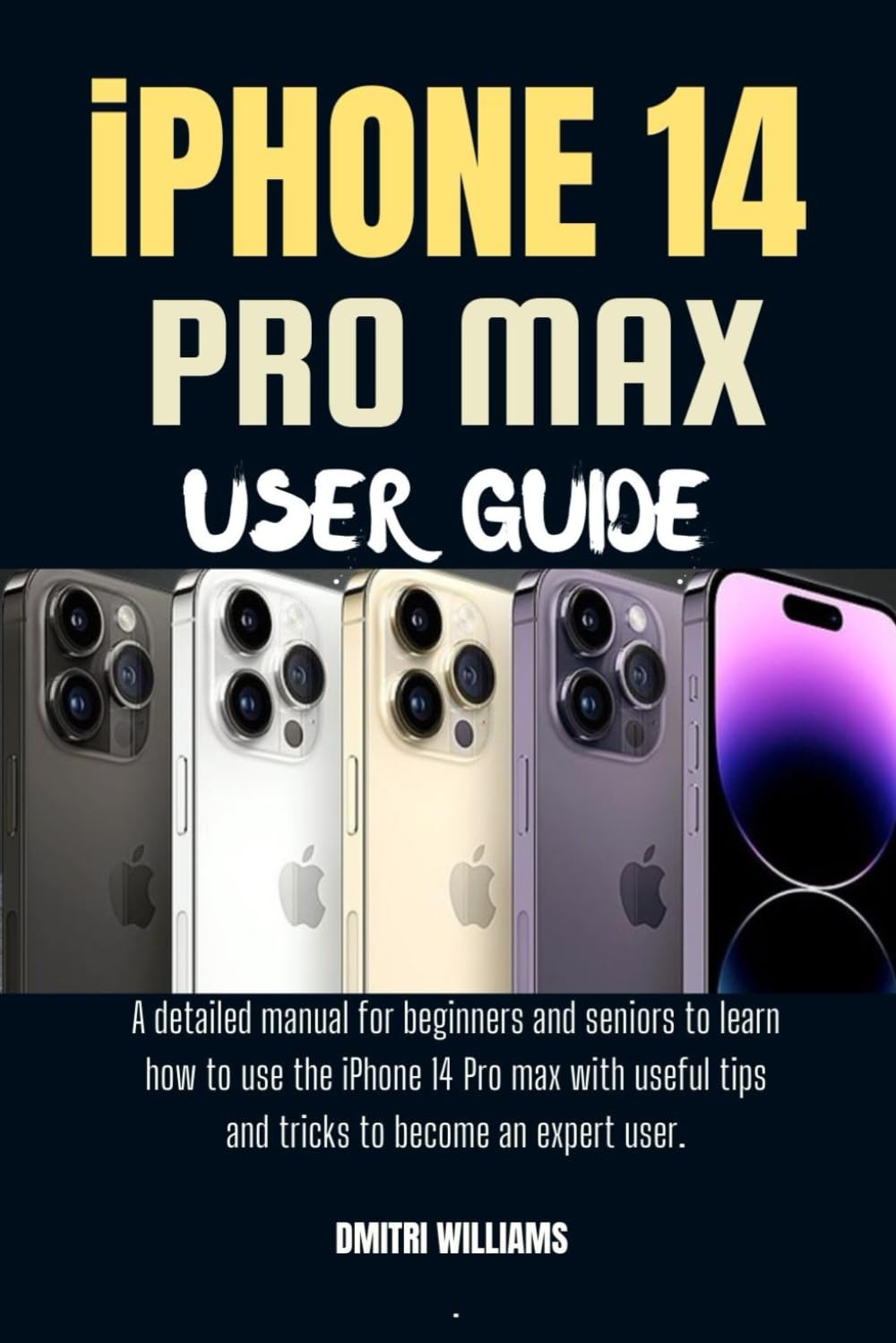 IPHONE 14 PRO MAX USER GUIDE: A detailed manual for beginners and seniors to learn how to use the iPhone 14 Pro max with useful tips and tricks to become an expert user.