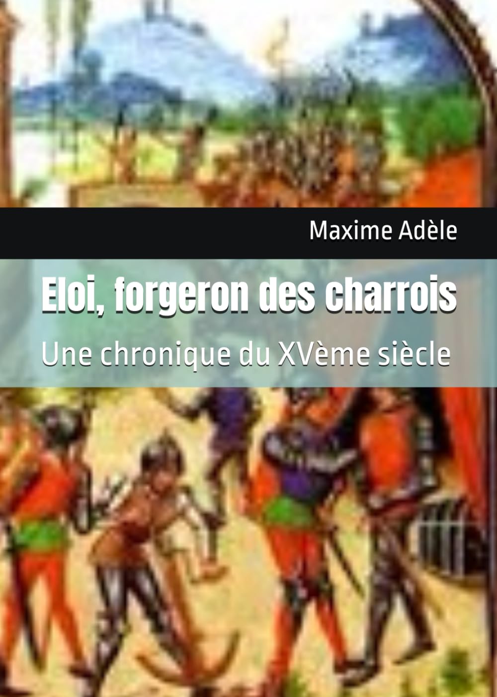 Eloi, forgeron des charrois: Une chronique du XVème siècle