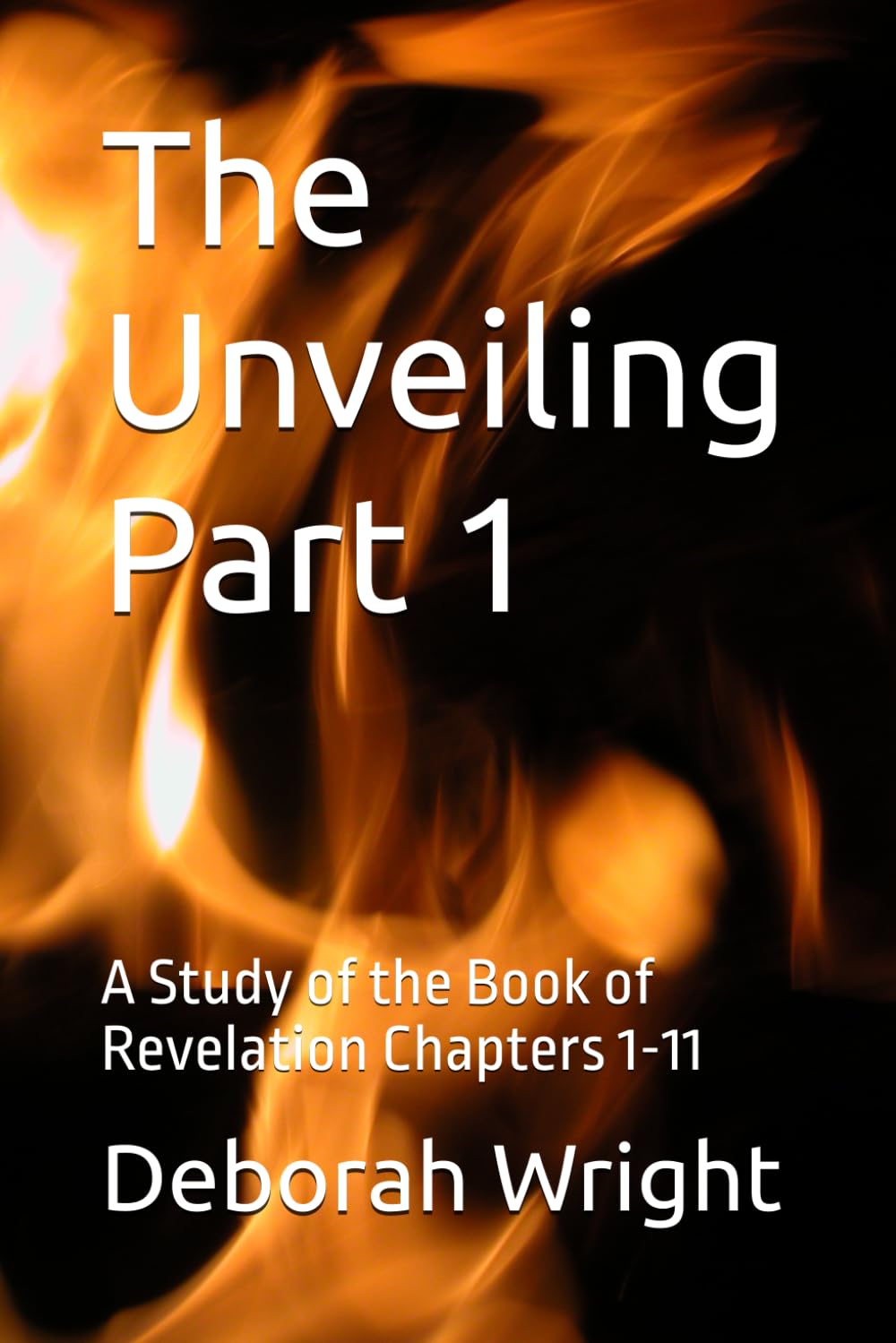 The Unveiling Part 1: A Study of the Book of Revelation Chapters 1-11