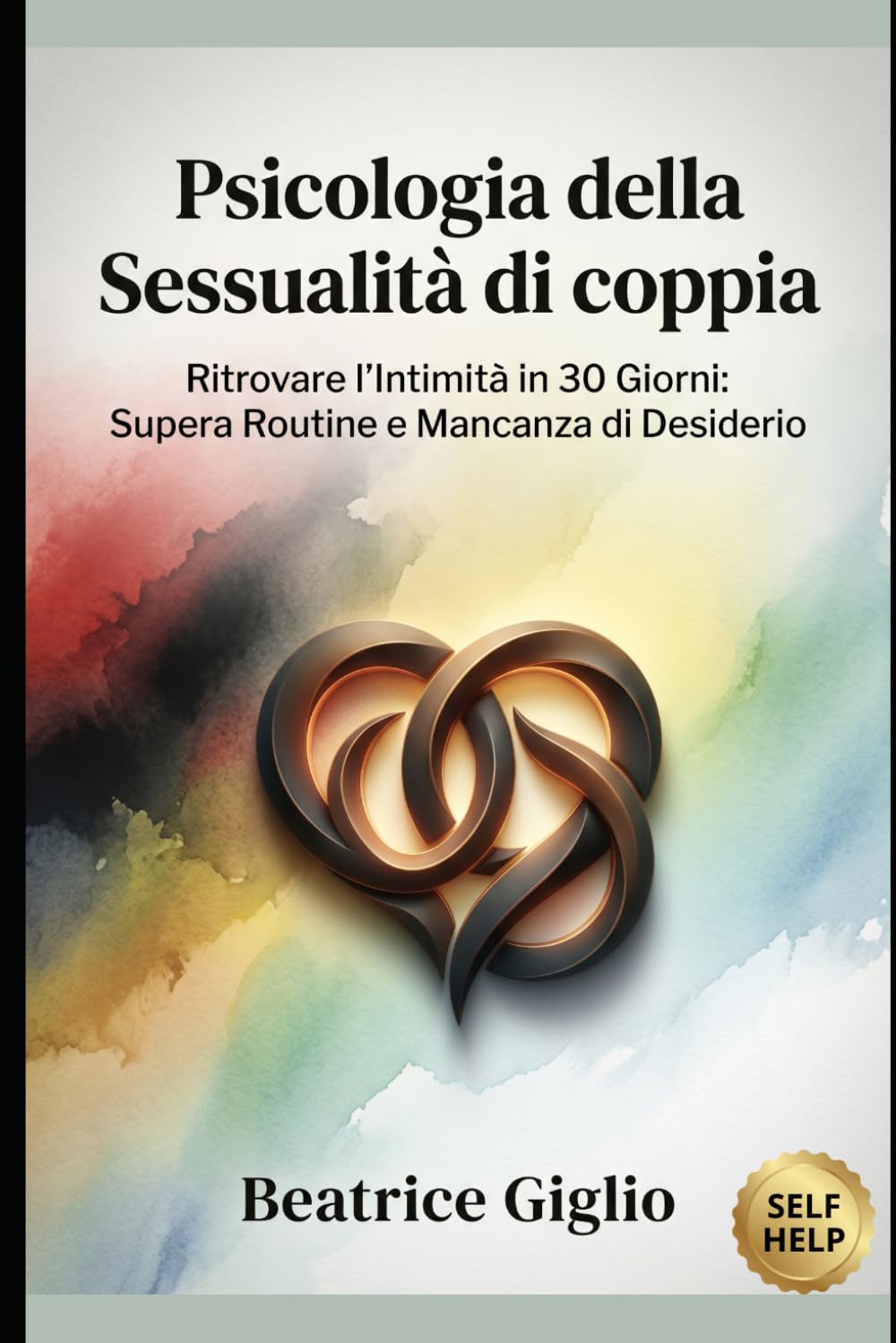 Psicologia della Sessualità di coppia: Ritrovare l'Intimità in 30 Giorni: Supera Routine e Mancanza di Desiderio