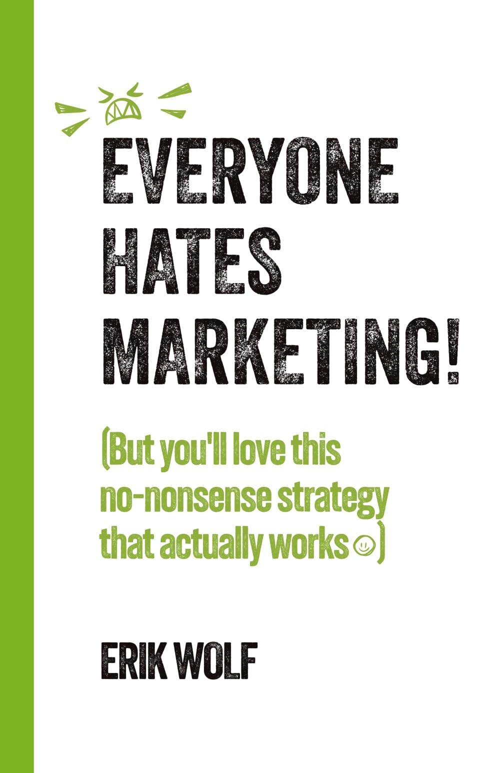 Everyone Hates Marketing!: (But you'll love this no-nonsense strategy that actually works)