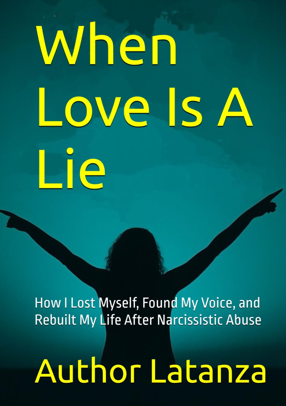 When Love Is A Lie: How I Lost Myself, Found My Voice, and Rebuilt My Life After Narcissistic Abuse
