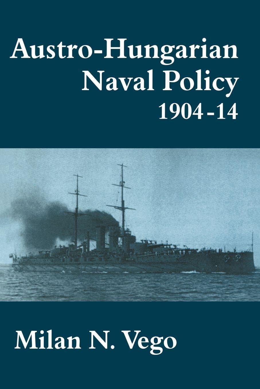 Austro-Hungarian Naval Policy, 1904-1914: 1 (Cass Series: Naval Policy and History)