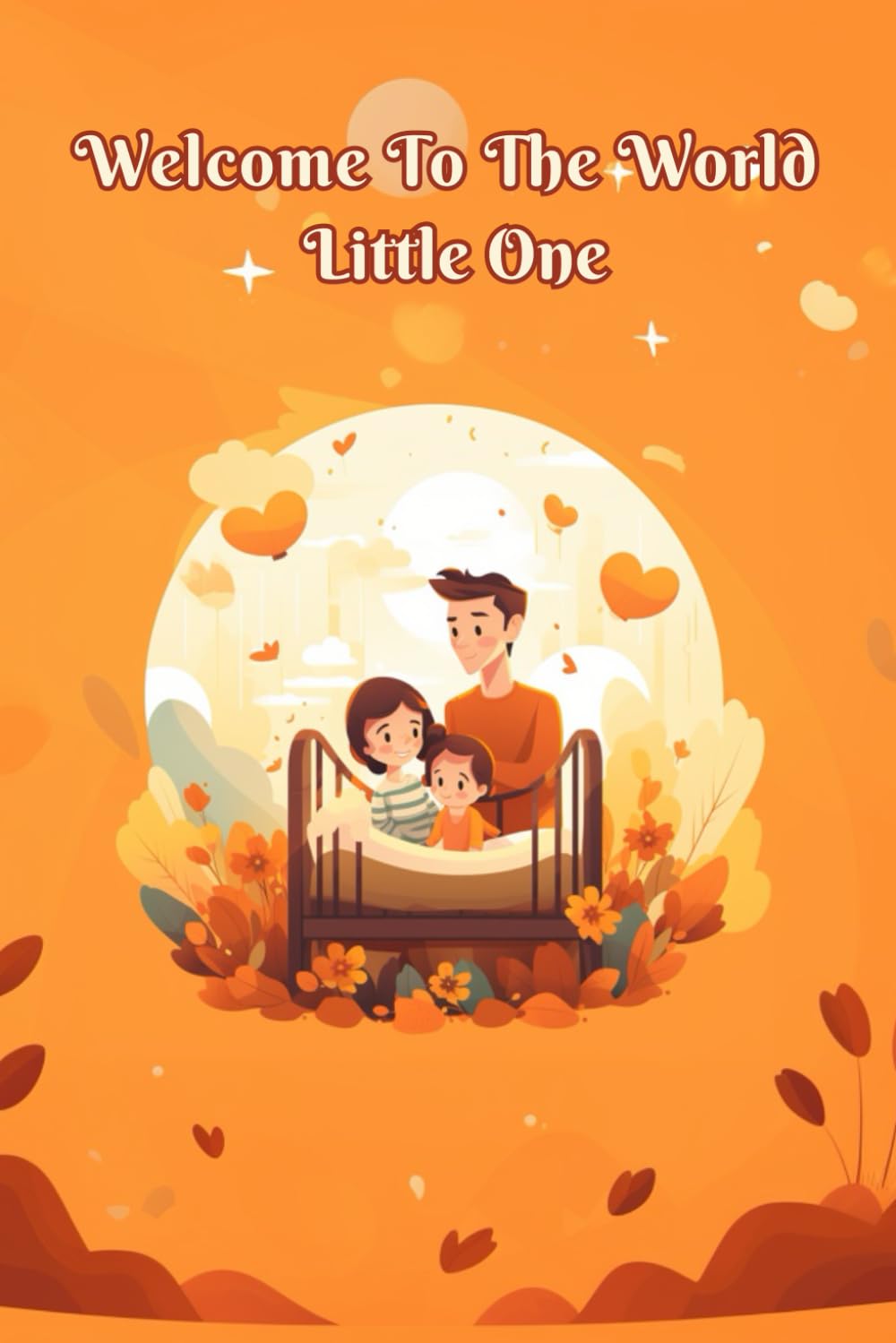 Welcome To The World Little One: A Heartwarming Welcome to a New Baby Keepsake Story Poem Book for Kids and Parents: And A-Z Letter Formation Tracing Worksheet for Preschoolers and Kindergartners