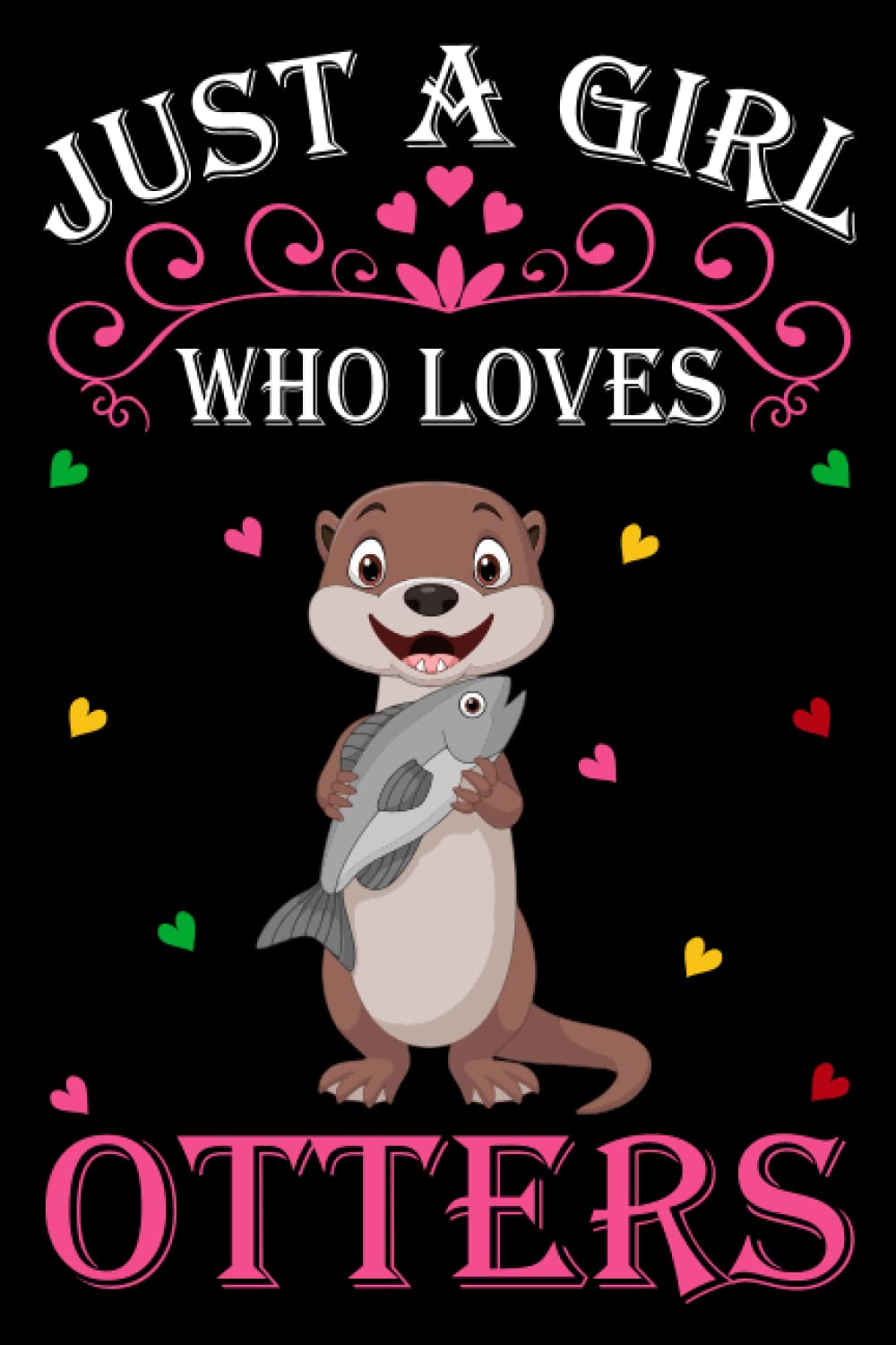 Just A Girl Who Loves Otters: Otter Notebook: (100 Pages 6x9) Cute Otter Journal, Otter Notebook for Girls, Otter Notebook for kids, Otter Lovers Birthday Gifts