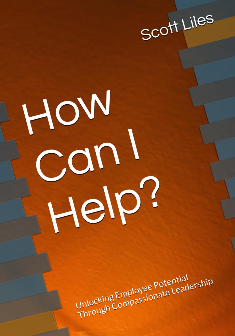 How Can I Help?: Unlocking Employee Potential Through Compassionate Leadership