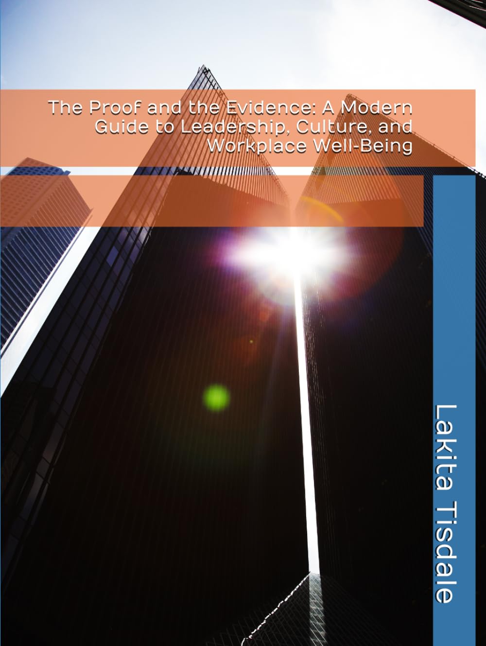The Proof and the Evidence: A Modern Guide to Leadership, Culture, and Workplace Well‑Being (Victory Lap Series-A God-Led Pathway for Meaningful Success)
