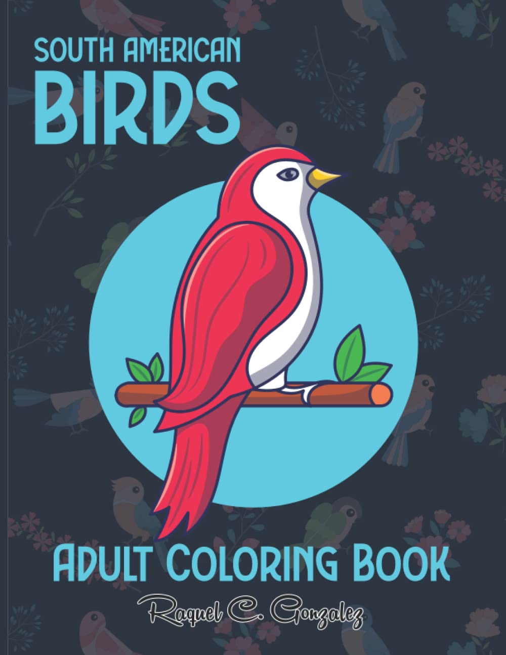 South American Birds Adult coloring book: A Bird Lovers Coloring pages for color art