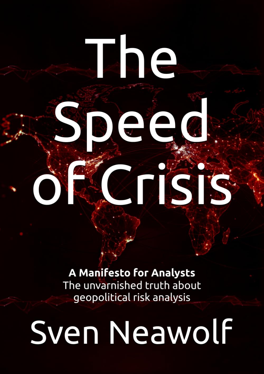 The Speed of Crisis: A Manifesto for Analysts - The unvarnished truth about geopolitical risk analysis