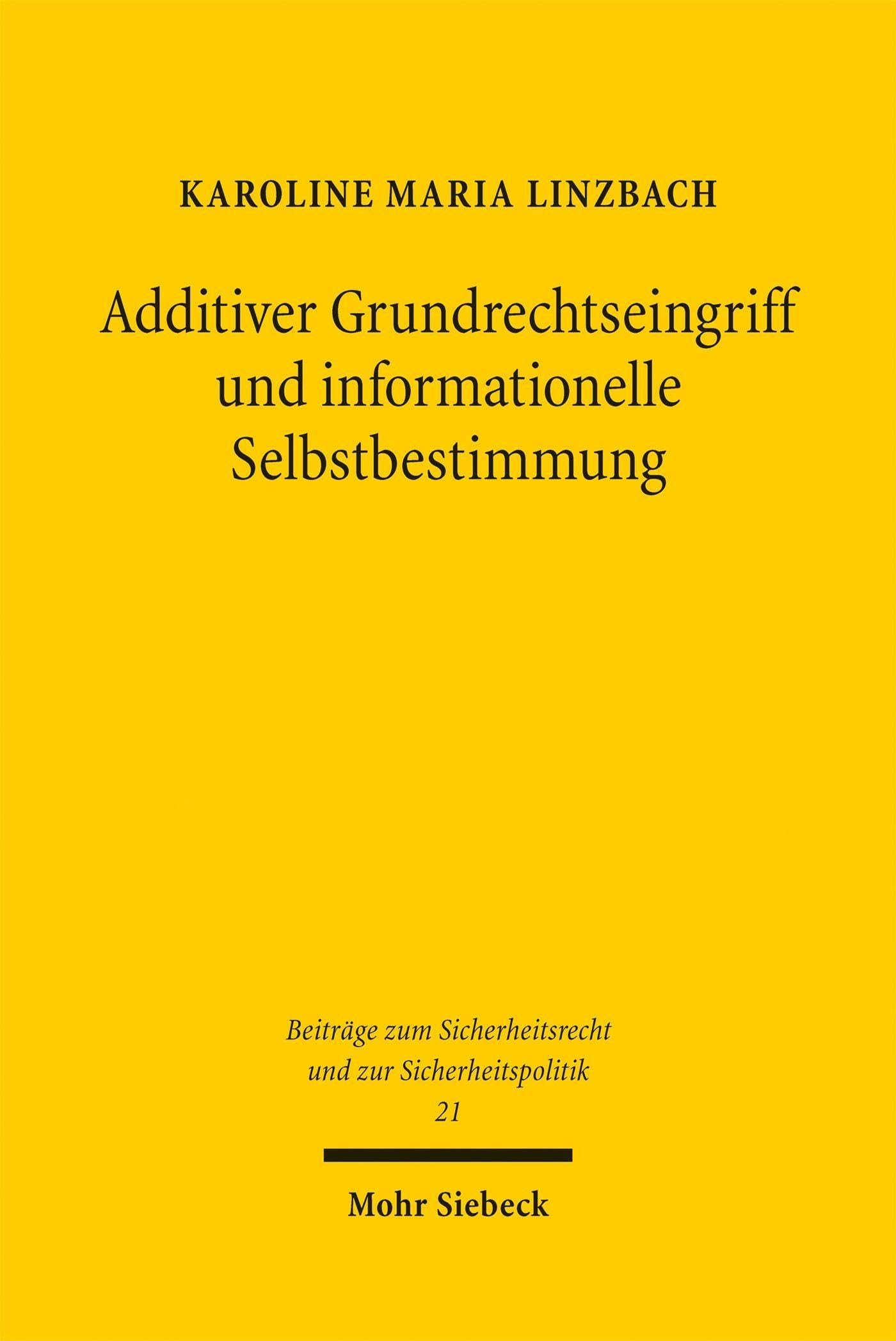 Additiver Grundrechtseingriff und informationelle Selbstbestimmung: Grundrechtsdogmatik als Legitimationsproblem (Beiträge zum Sicherheitsrecht und zur Sicherheitspolitik)