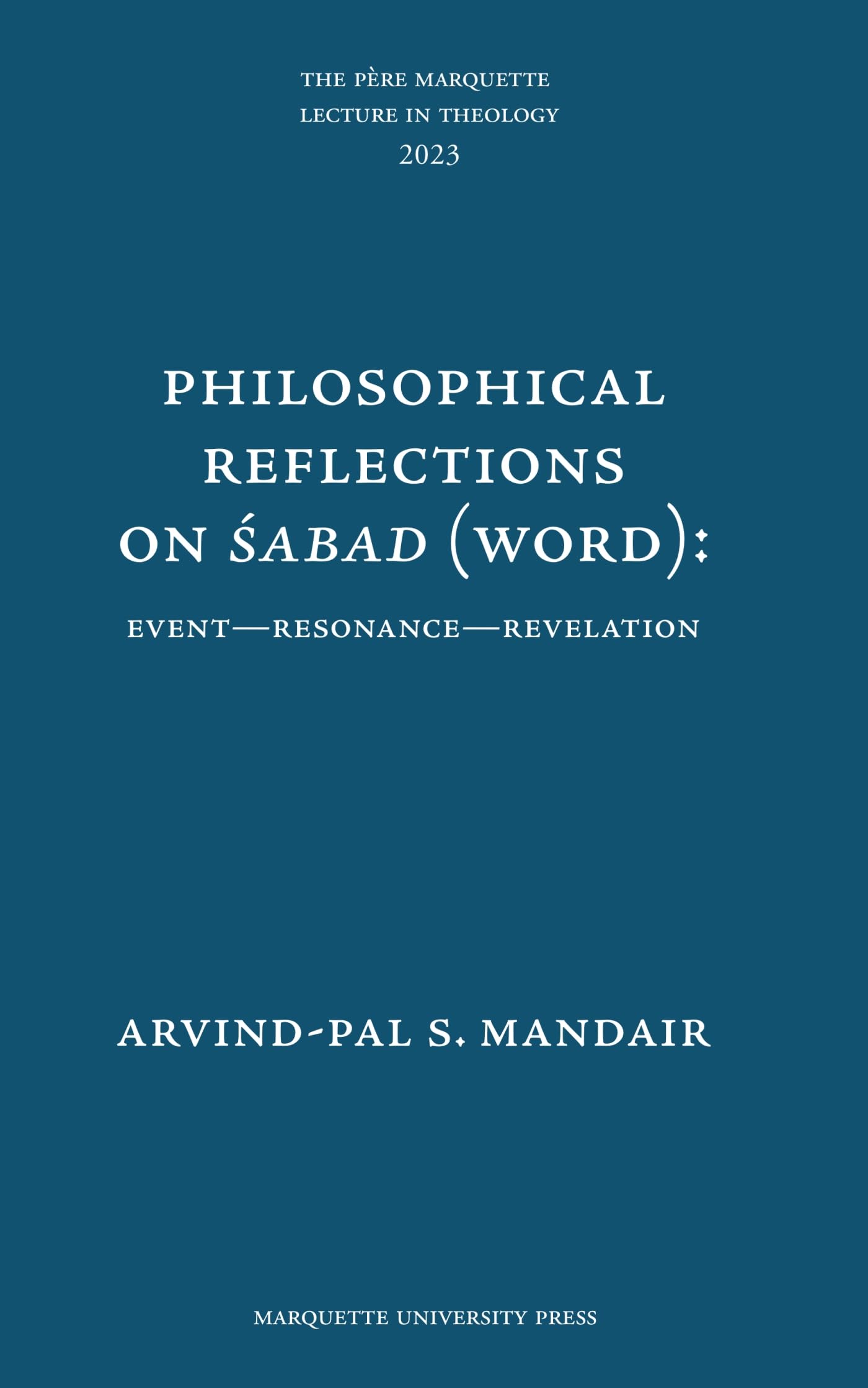 Philosophical Reflections on ┼Üabad (Word):: Event ― Resonance ― Revelation (Père Marquette Lecture in Theology, 53)