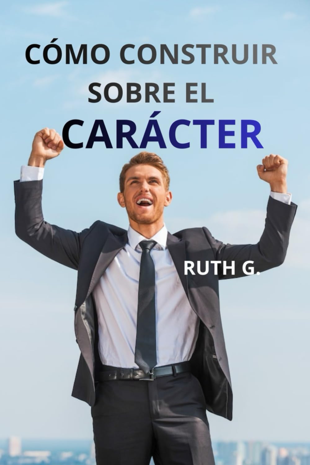 CÓMO CONSTRUIR SOBRE EL CARÁCTER: Persiste y brilla en la adversidad