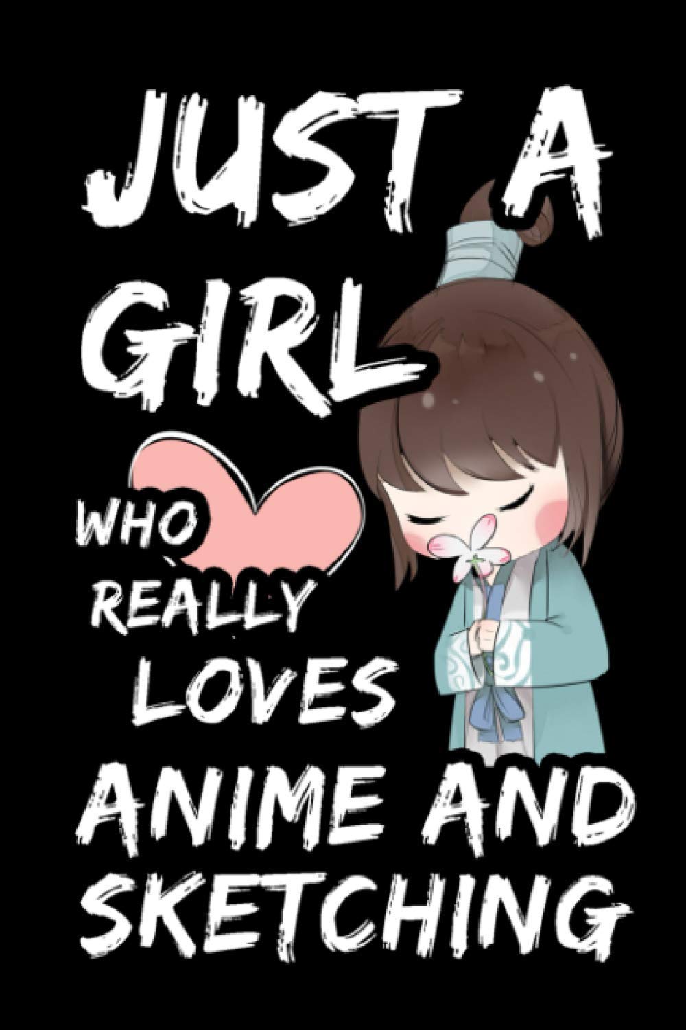 Just A Girl Who Really Loves Anime And Sketching: Anime Drawing Book - Anime Sketchbook for Drawing and Sketching Japanes Anime & Manga - Anime Art ... Anime/Manga Otakus & Artists Sketchbook Gift