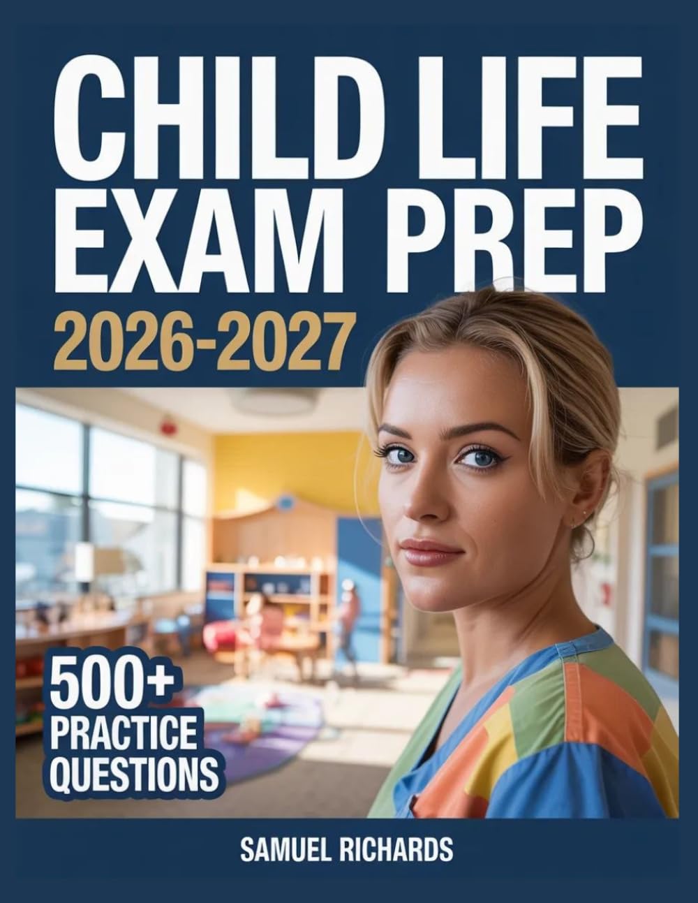 Child Life Exam Prep 2026-2027: Comprehensive Material Overview, Practice Test Set, Answer Keys, and Detailed Explanations
