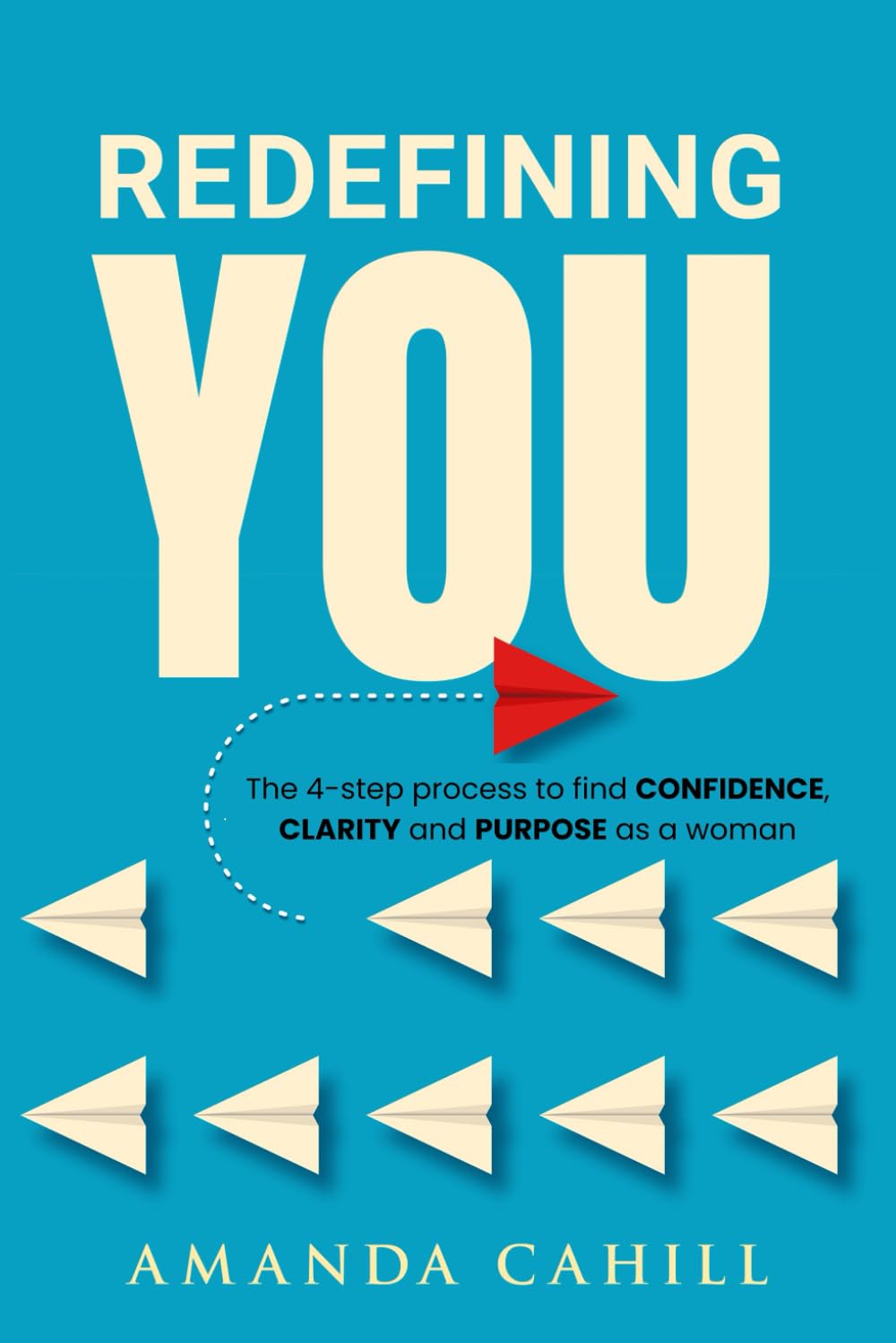 Redefining You: The 4-step process to find CONFIDENCE, CLARITY, and PURPOSE As A Woman