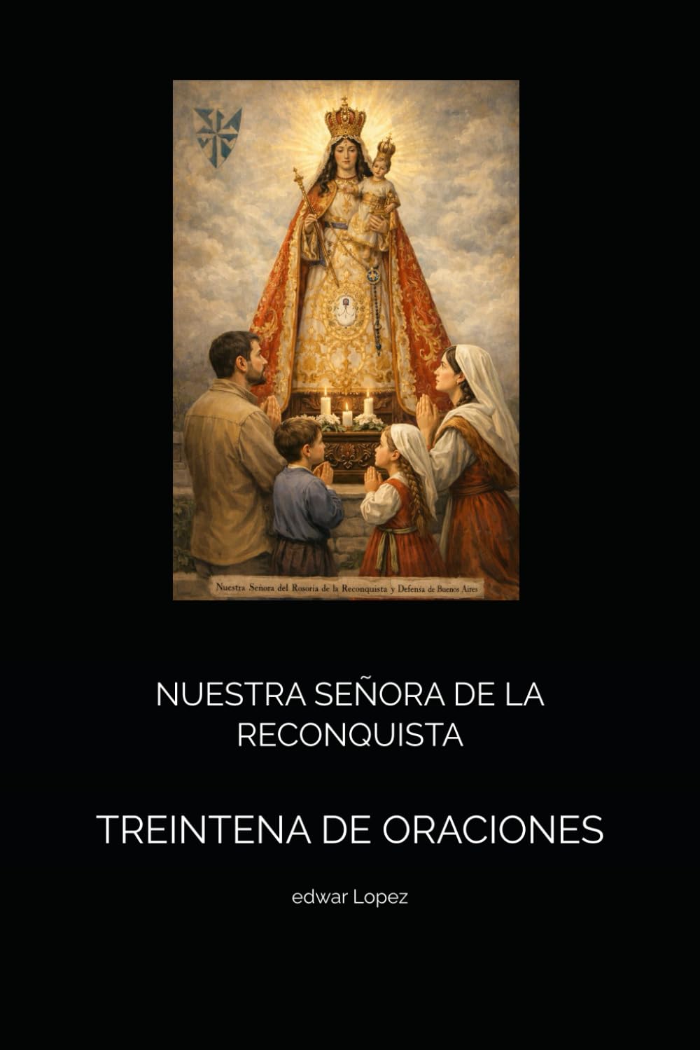 NUESTRA SEÑORA DE LA RECONQUISTA: TREINTENA DE ORACIONES