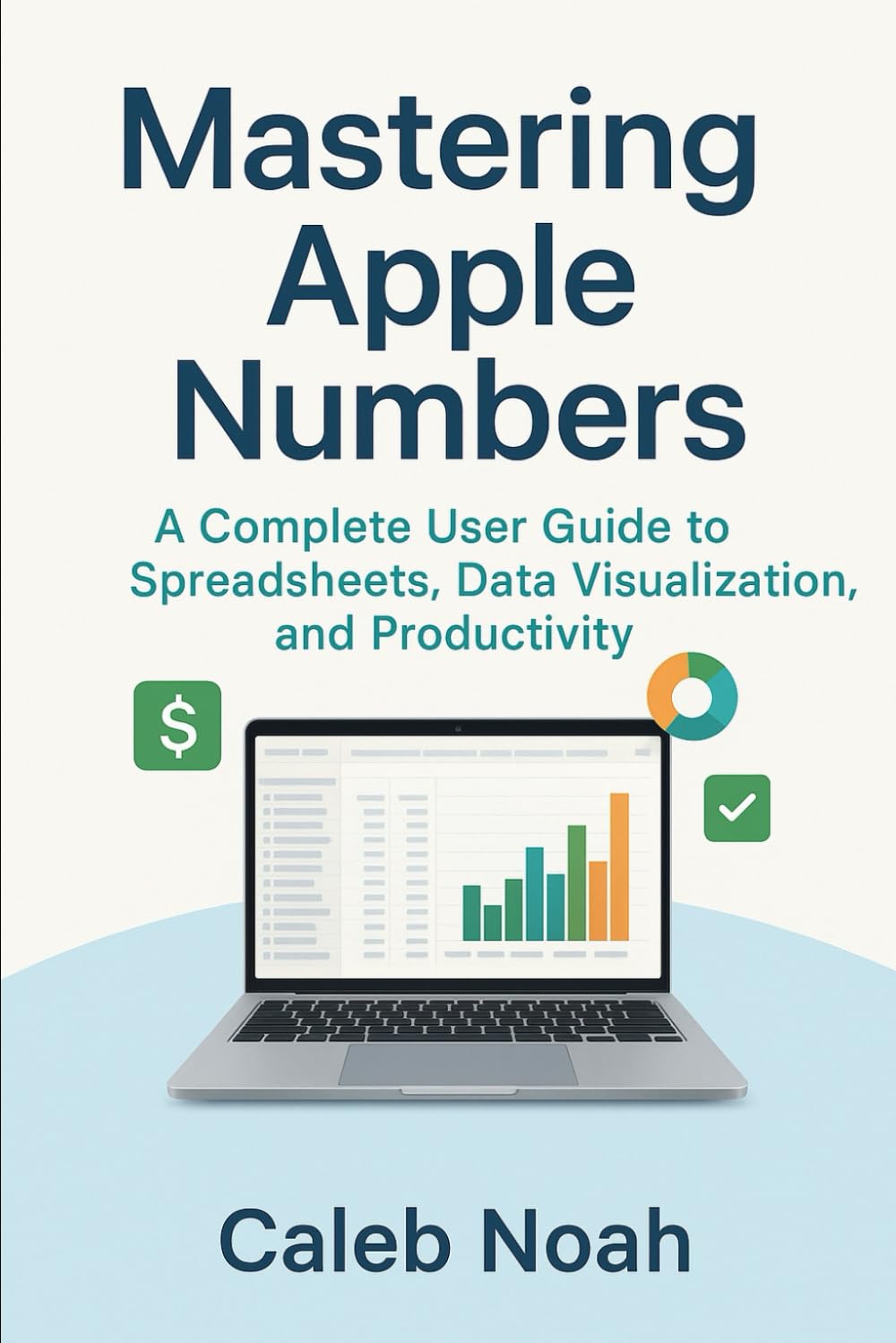 Mastering Apple Numbers: A Complete User Guide to Spreadsheets, Data Visualization, and Productivity (Application, Multimedia and Software Update)