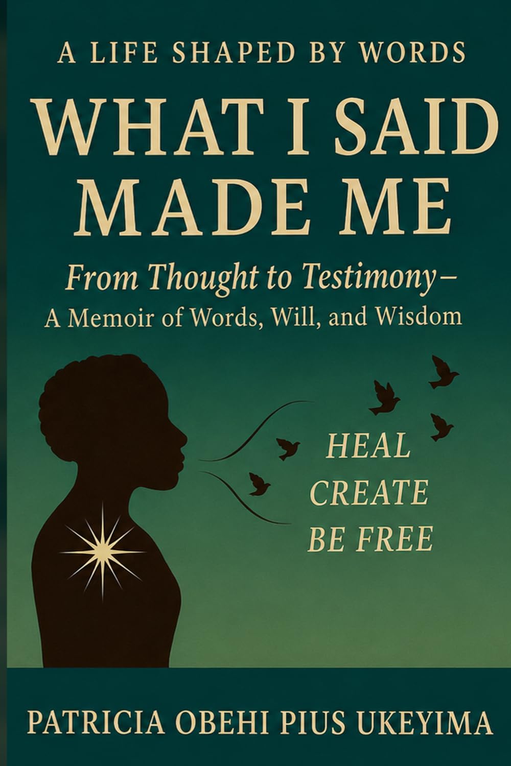 A Life Shaped By Words - What I Said Made Me: From Thought to Testimony: A Memoir of Words, Will, and Wisdom