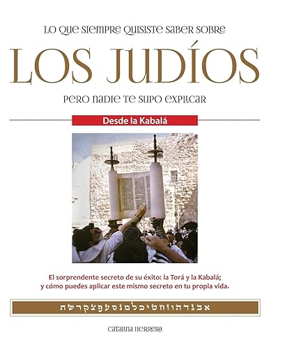 Lo que siempre quisiste saber sobre los judíos pero nadie te supo explicar: El sorprendente secreto de su éxito: la Torá y la Kabalá; y cómo puedes aplicar este mismo secreto en tu propia vida.