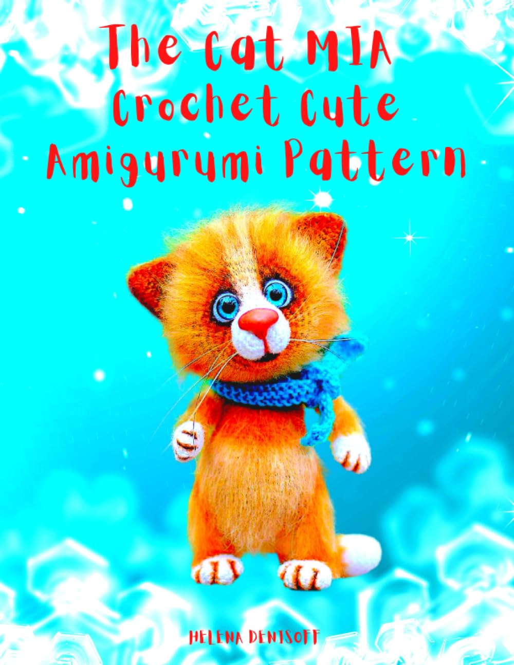 The Cat MIA Crochet Cute Amigurumi Patterns: A Fabulous Crochet Patterns 45 Color Step-by-Step Photos (Patterns for crocheting dolls from beginners to professionals.)