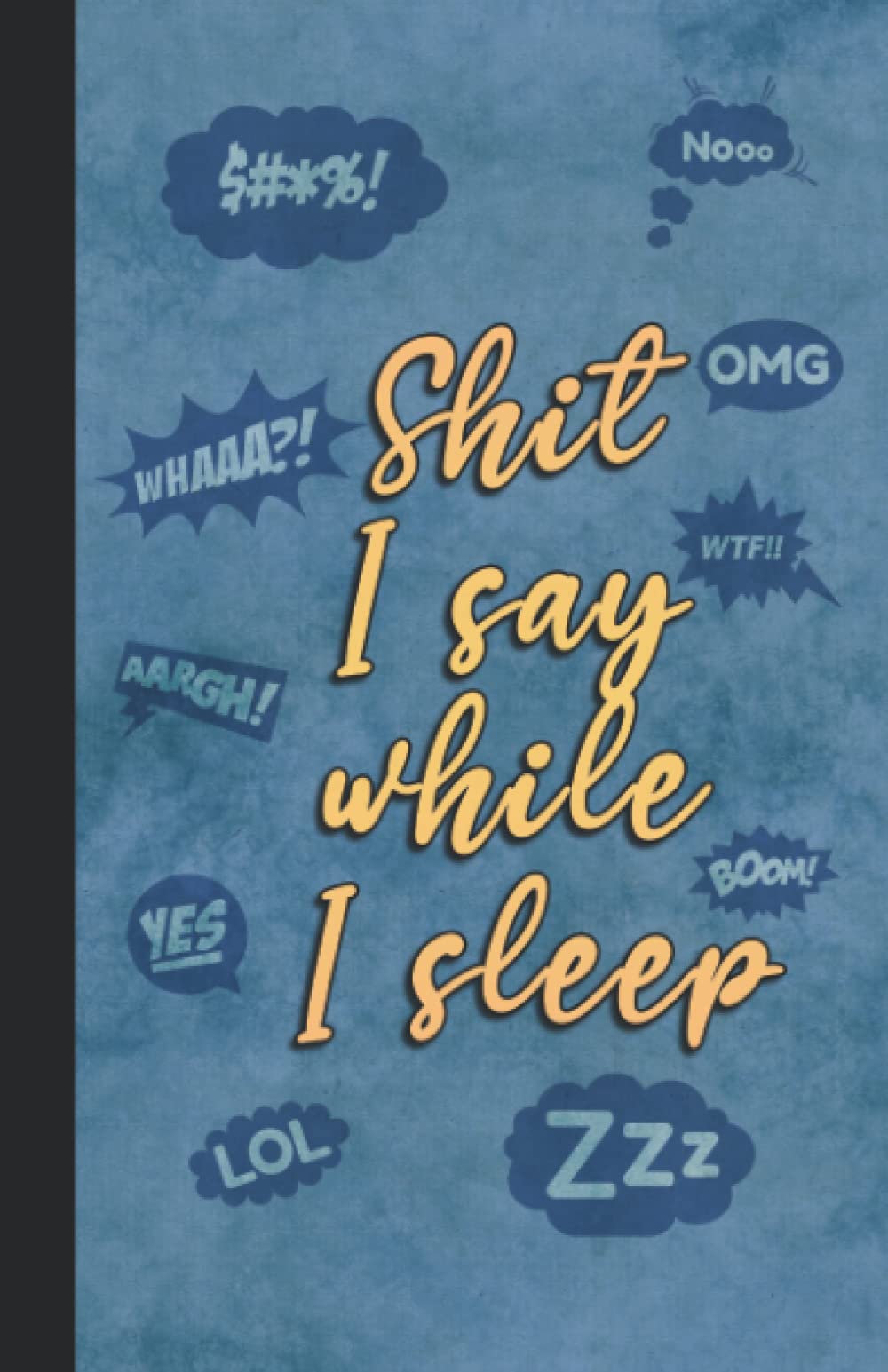 Sleep Talking Journal; Shit I Say When I Sleep: Sleep Tracking Diary. Notebook To Help You Understand your Sleeping Issues