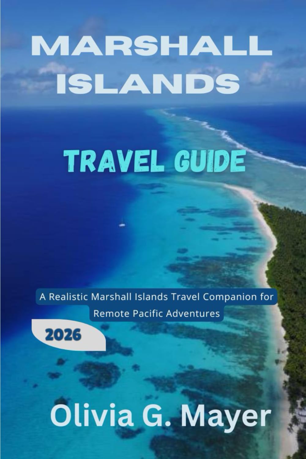 Marshall Islands Travel Guide 2026: A Realistic Marshall Islands Travel Companion for Remote Pacific Adventures (Journeys Across Global Horizons: ... culture, & adventure in each destination)