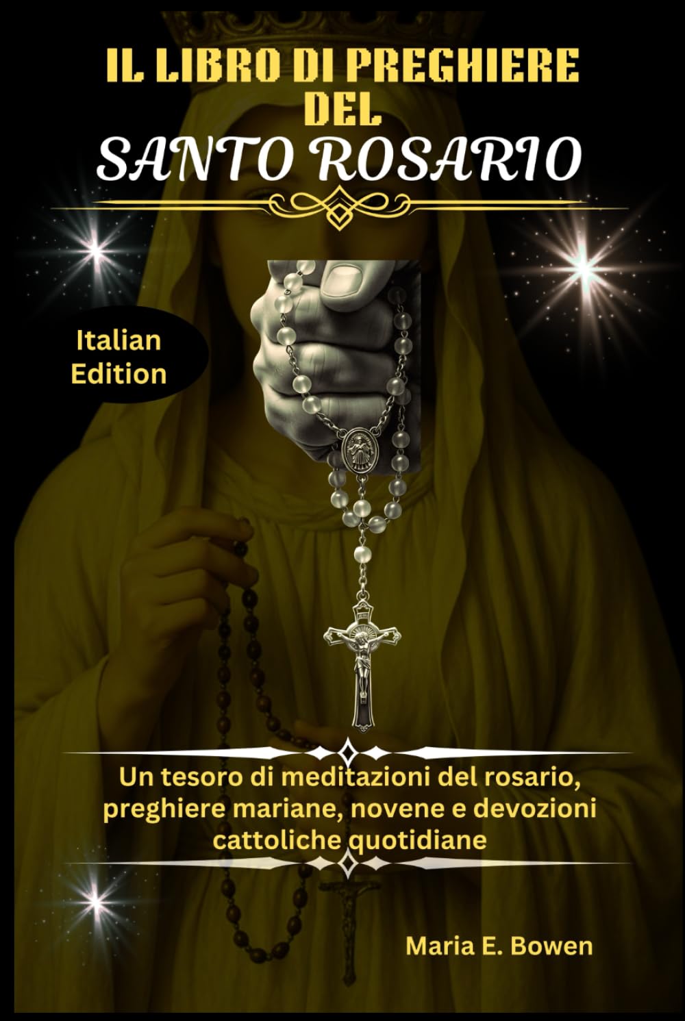 IL LIBRO DI PREGHIERE DEL SANTO ROSARIO: Un tesoro di meditazioni del rosario, preghiere mariane, novene e devozioni cattoliche quotidiane