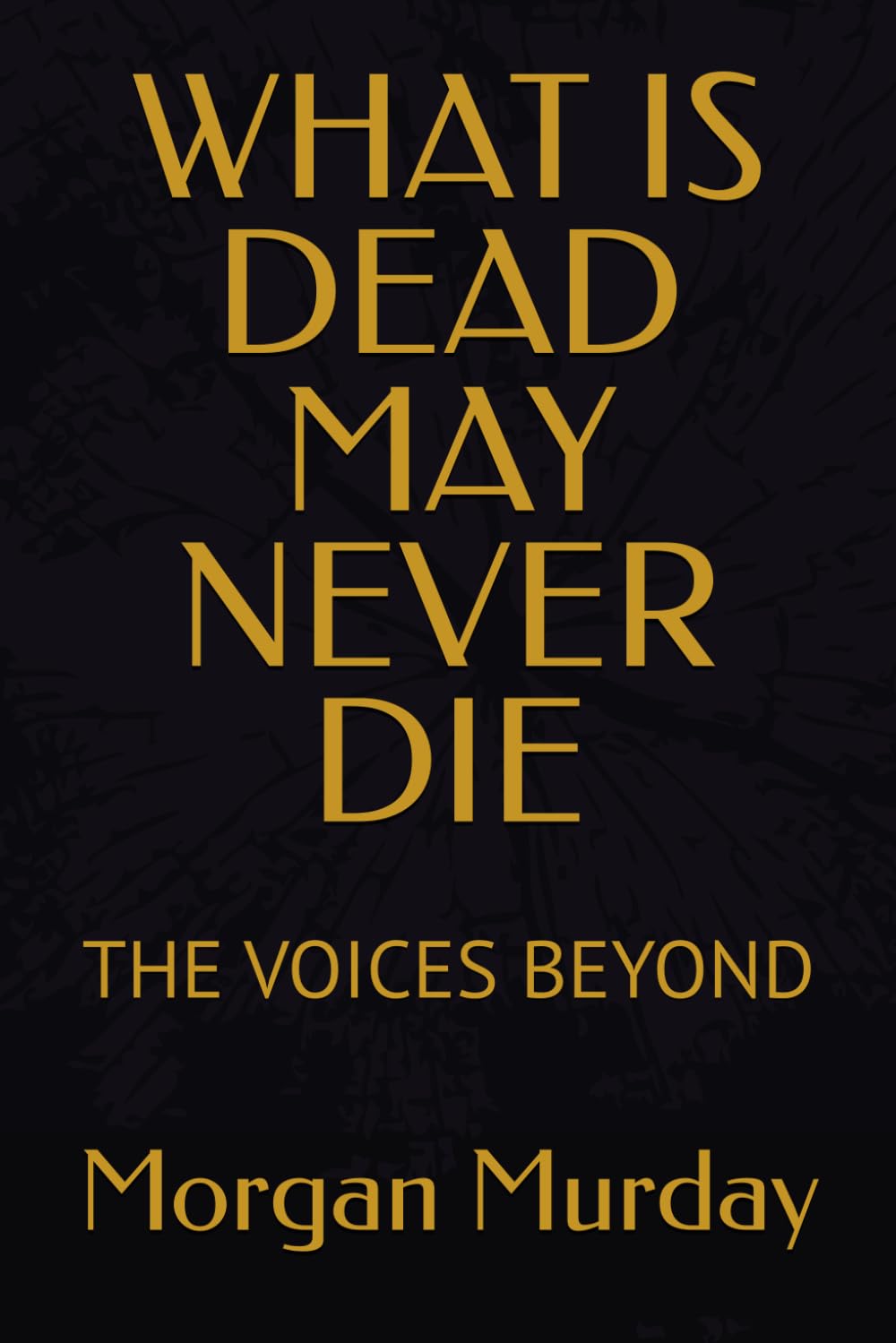 WHAT IS DEAD MAY NEVER DIE: THE VOICES BEYOND