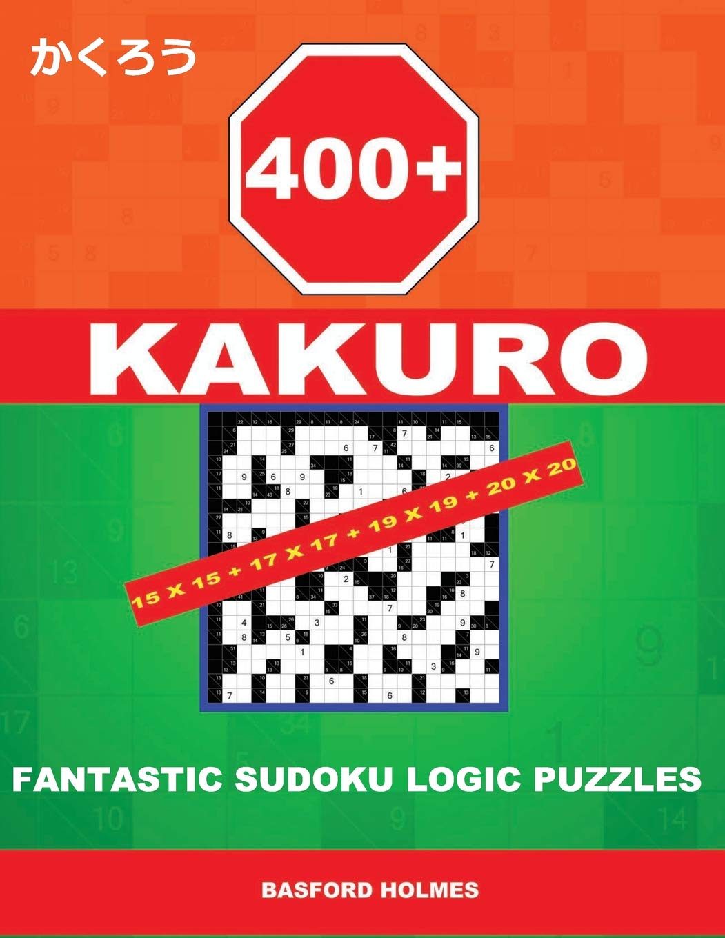 400 KaKuro 15x15 + 17x17 + 19x19 + 20x20: Fantastic sudoku logic puzzles. Holmes presents to your attention powerful, proven intelligent puzzles. ... and print).: 6 (Kakuro classic sudoku)