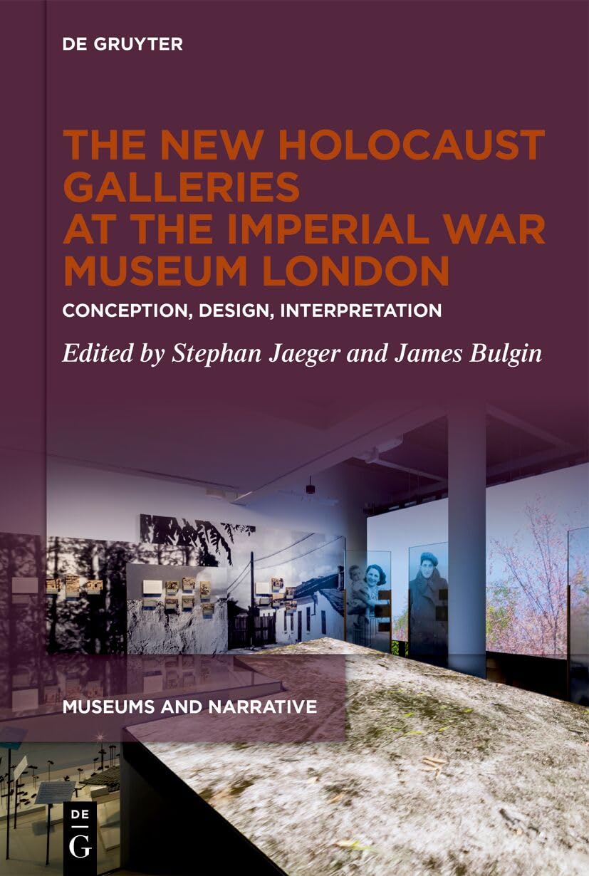 The New Holocaust Galleries at the Imperial War Museum London: Conception, Design, Interpretation: 3 (Museums and Narrative, 3)