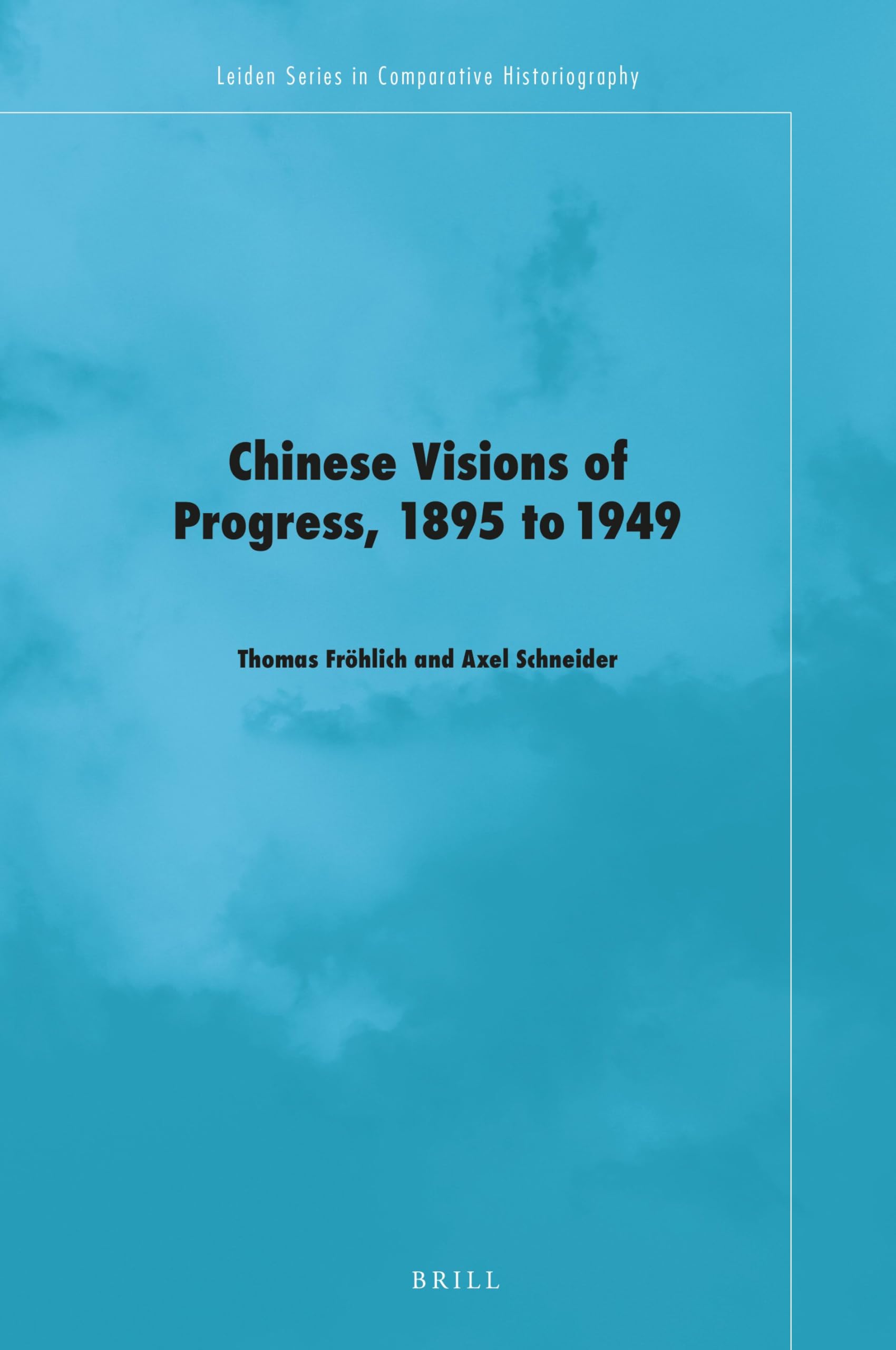Chinese Visions of Progress, 1895 to 1949: 13 (Leiden Series in Comparative Historiography, 13)