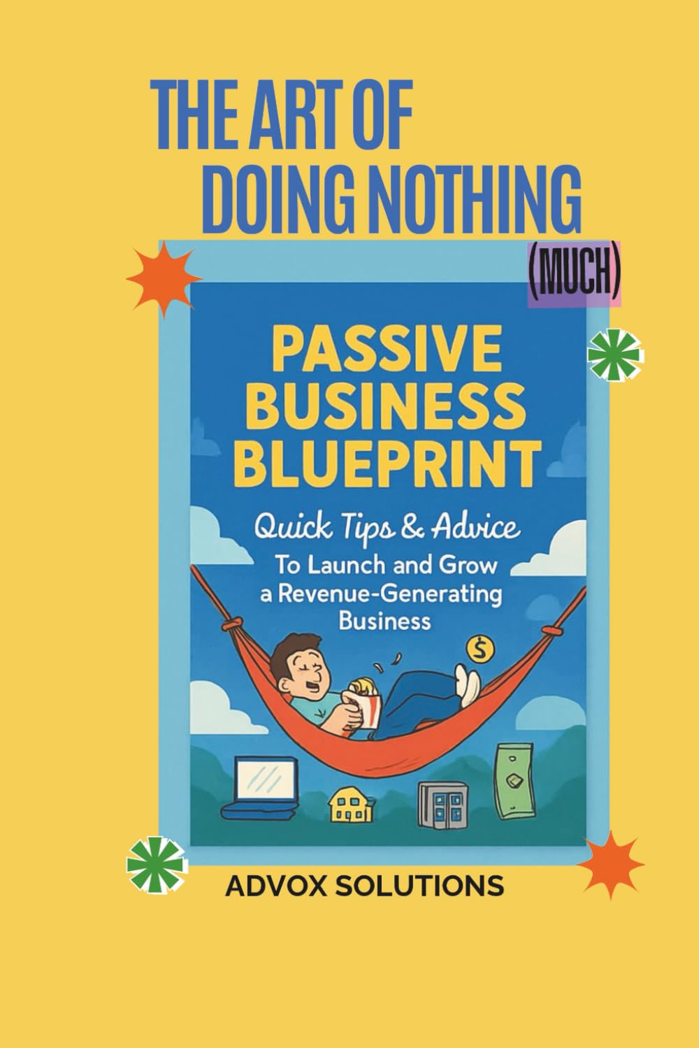 THE ART OF DOING NOTHING (much): How to Start and Scale a Passive Business, Escape the 9-to-5, and Earn Money While You Sleep